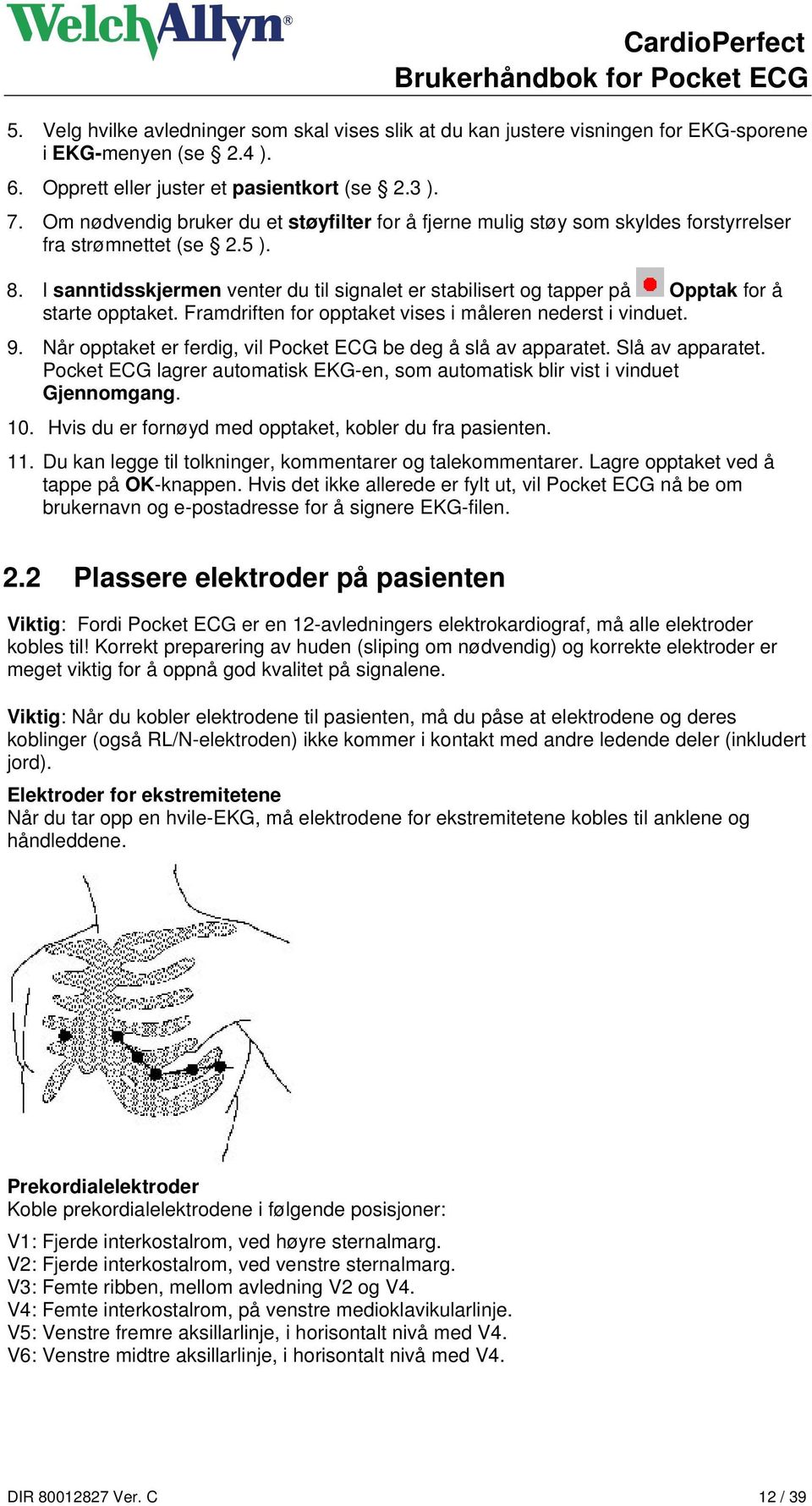 I sanntidsskjermen venter du til signalet er stabilisert og tapper på Opptak for å starte opptaket. Framdriften for opptaket vises i måleren nederst i vinduet. 9.