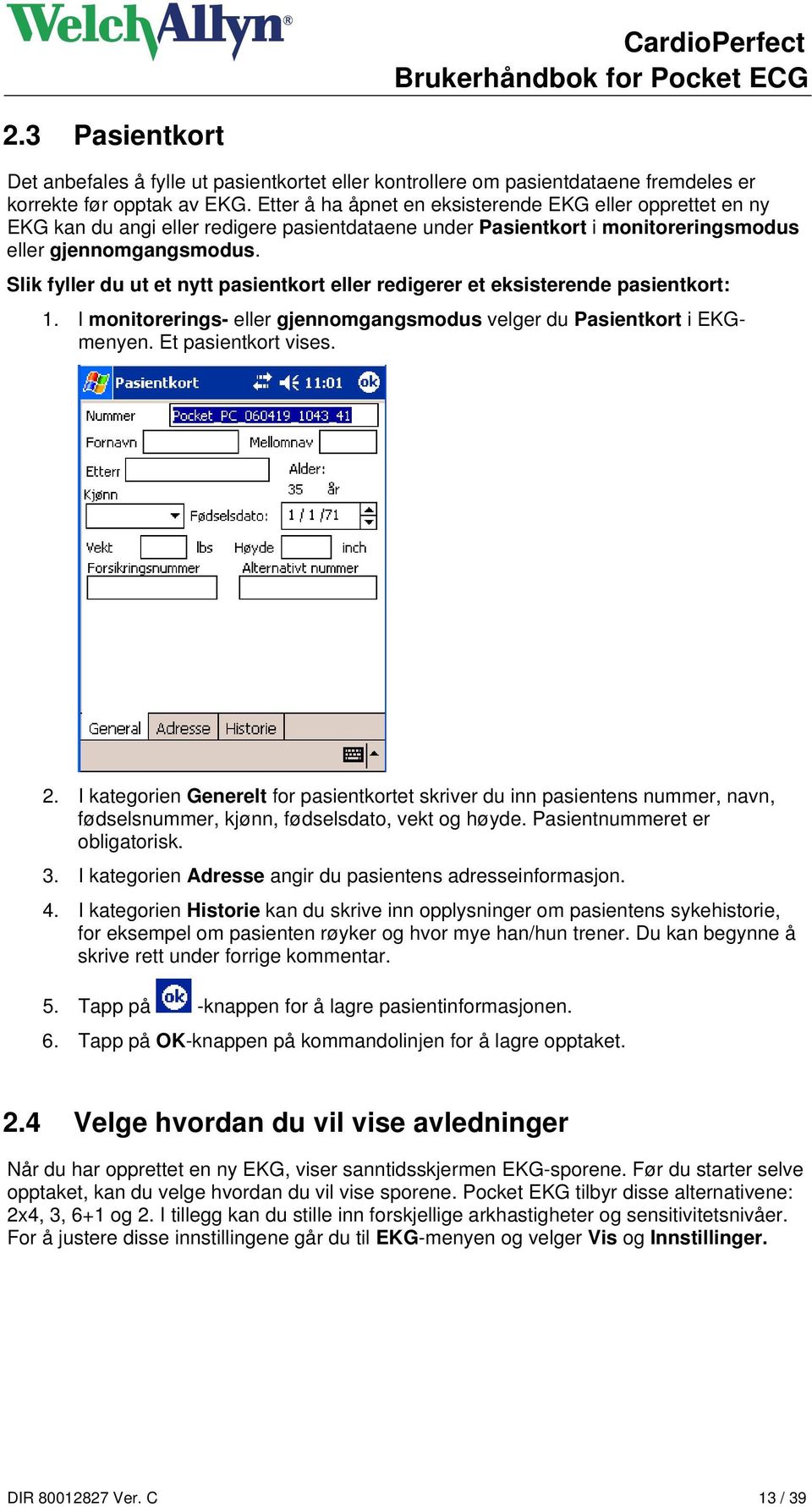 Slik fyller du ut et nytt pasientkort eller redigerer et eksisterende pasientkort: 1. I monitorerings- eller gjennomgangsmodus velger du Pasientkort i EKGmenyen. Et pasientkort vises. 2.