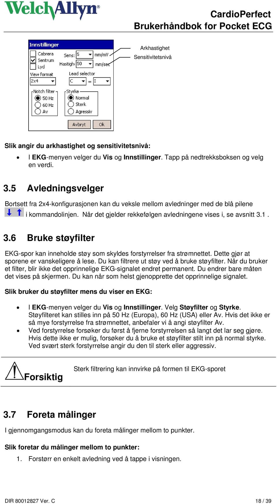 1. 3.6 Bruke støyfilter EKG-spor kan inneholde støy som skyldes forstyrrelser fra strømnettet. Dette gjør at sporene er vanskeligere å lese. Du kan filtrere ut støy ved å bruke støyfilter.