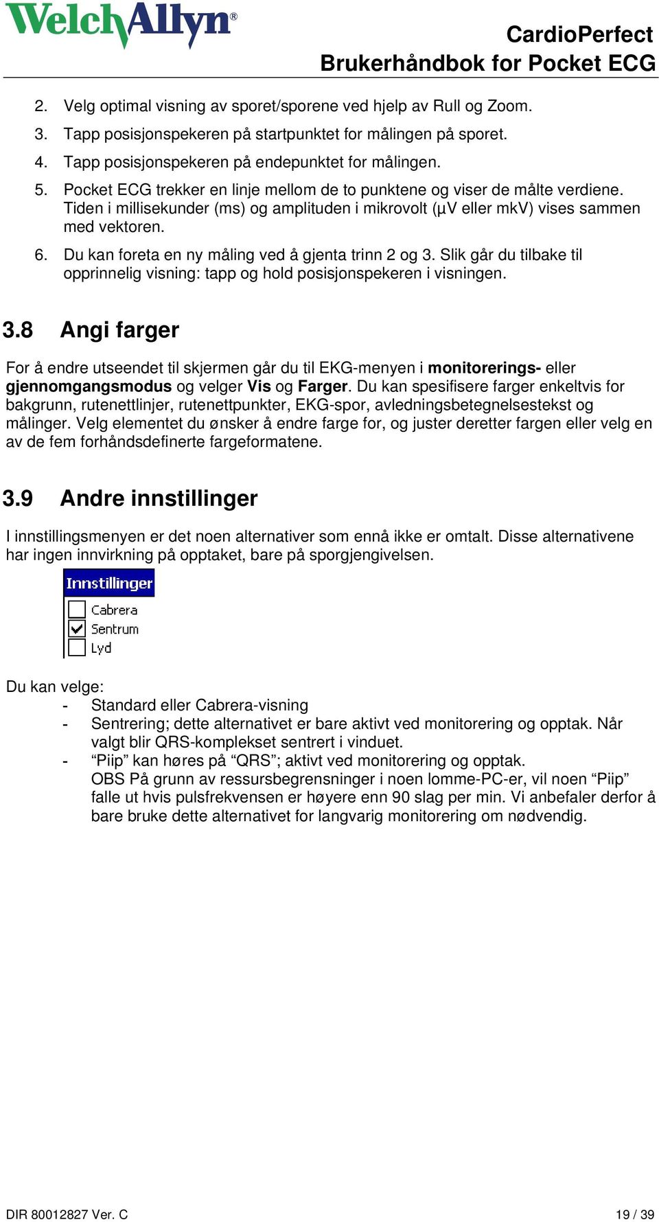 Du kan foreta en ny måling ved å gjenta trinn 2 og 3. Slik går du tilbake til opprinnelig visning: tapp og hold posisjonspekeren i visningen. 3.8 Angi farger For å endre utseendet til skjermen går du til EKG-menyen i monitorerings- eller gjennomgangsmodus og velger Vis og Farger.