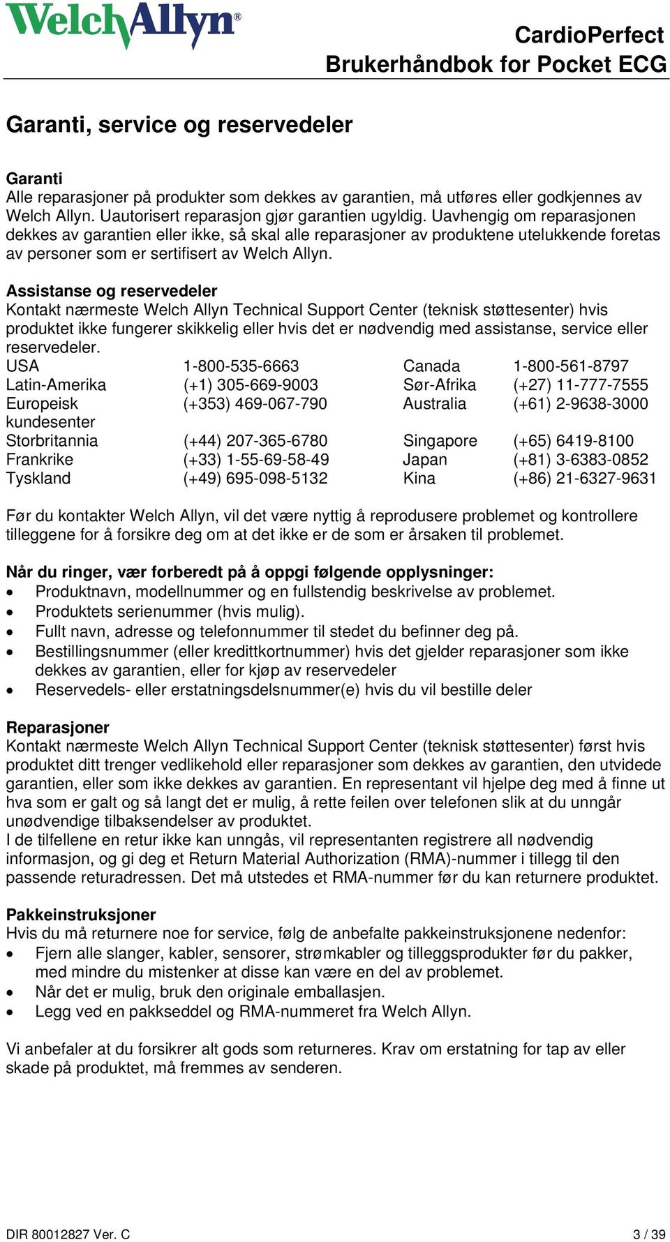 Uavhengig om reparasjonen dekkes av garantien eller ikke, så skal alle reparasjoner av produktene utelukkende foretas av personer som er sertifisert av Welch Allyn.