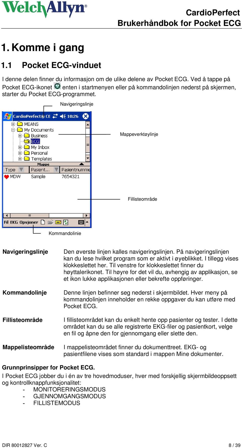 Navigeringslinje Mappeverktøylinje Fillisteområde Kommandolinje Navigeringslinje Kommandolinje Fillisteområde Mappelisteområde Den øverste linjen kalles navigeringslinjen.