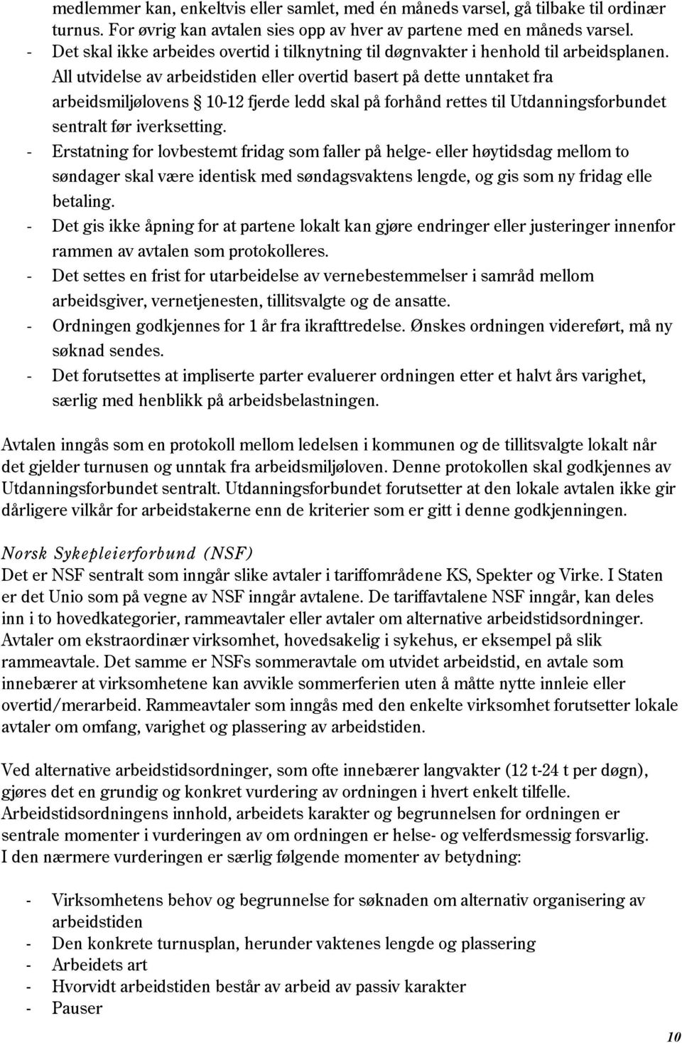 All utvidelse av arbeidstiden eller overtid basert på dette unntaket fra arbeidsmiljølovens 10-12 fjerde ledd skal på forhånd rettes til Utdanningsforbundet sentralt før iverksetting.