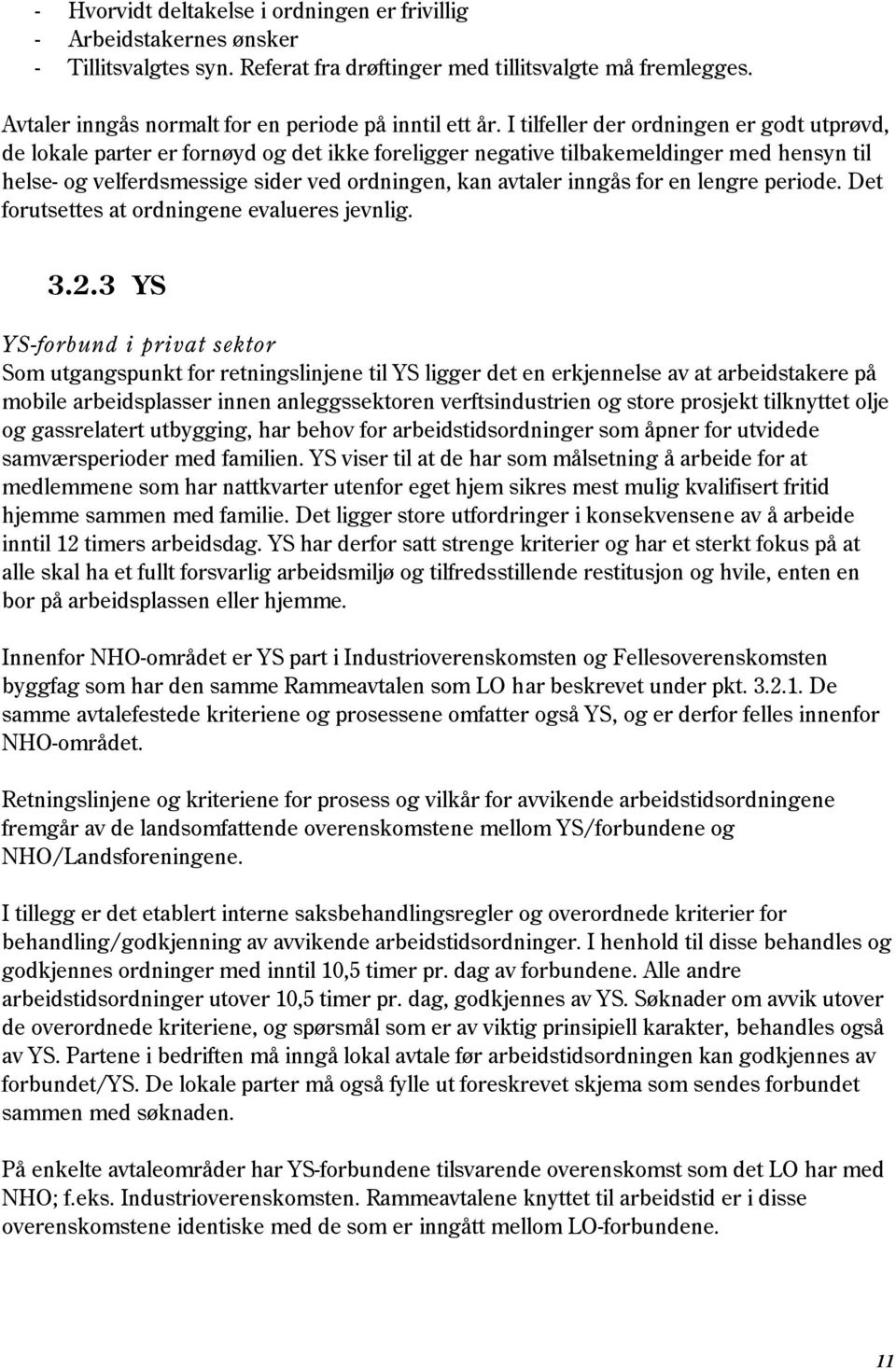 I tilfeller der ordningen er godt utprøvd, de lokale parter er fornøyd og det ikke foreligger negative tilbakemeldinger med hensyn til helse- og velferdsmessige sider ved ordningen, kan avtaler