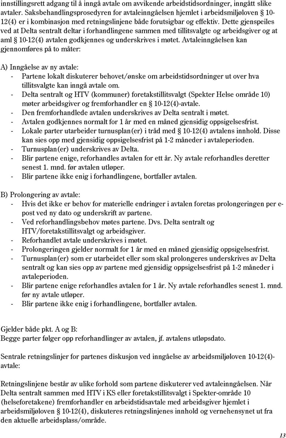 Dette gjenspeiles ved at Delta sentralt deltar i forhandlingene sammen med tillitsvalgte og arbeidsgiver og at aml 10-12(4) avtalen godkjennes og underskrives i møtet.