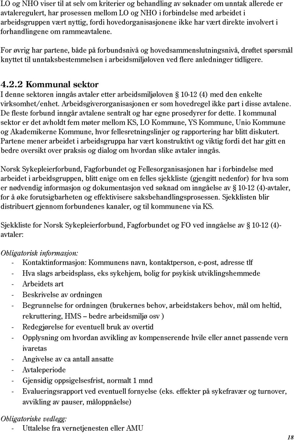 For øvrig har partene, både på forbundsnivå og hovedsammenslutningsnivå, drøftet spørsmål knyttet til unntaksbestemmelsen i arbeidsmiljøloven ved flere anledninger tidligere. 4.2.