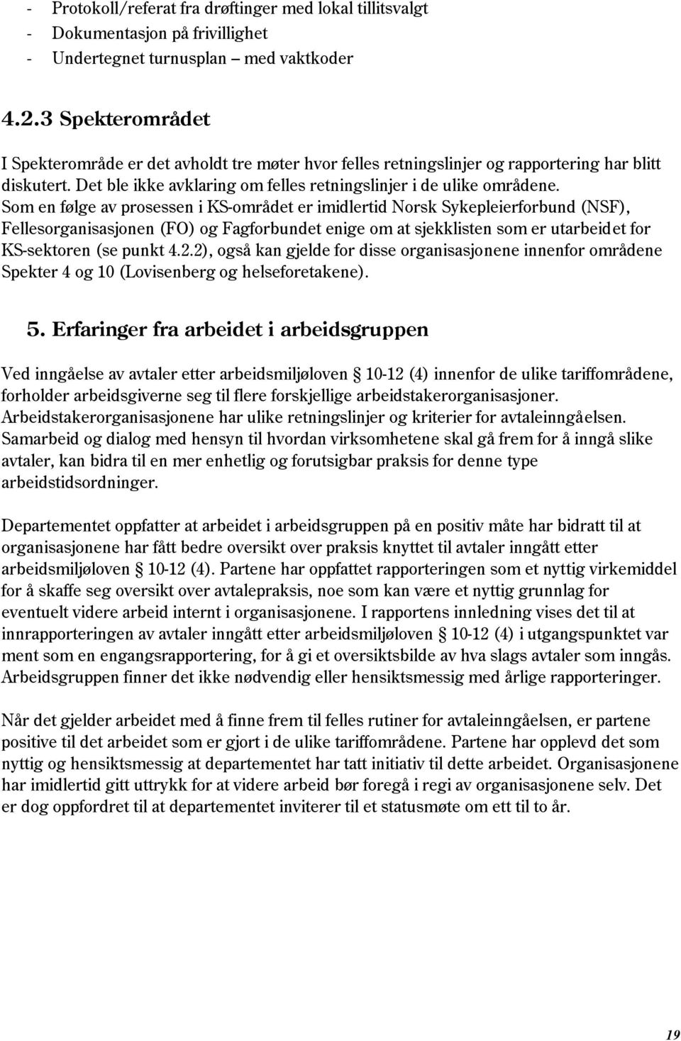 Som en følge av prosessen i KS-området er imidlertid Norsk Sykepleierforbund (NSF), Fellesorganisasjonen (FO) og Fagforbundet enige om at sjekklisten som er utarbeidet for KS-sektoren (se punkt 4.2.