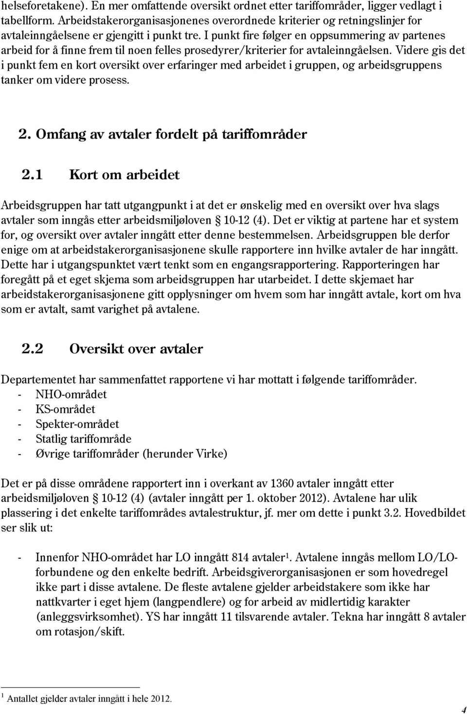 I punkt fire følger en oppsummering av partenes arbeid for å finne frem til noen felles prosedyrer/kriterier for avtaleinngåelsen.