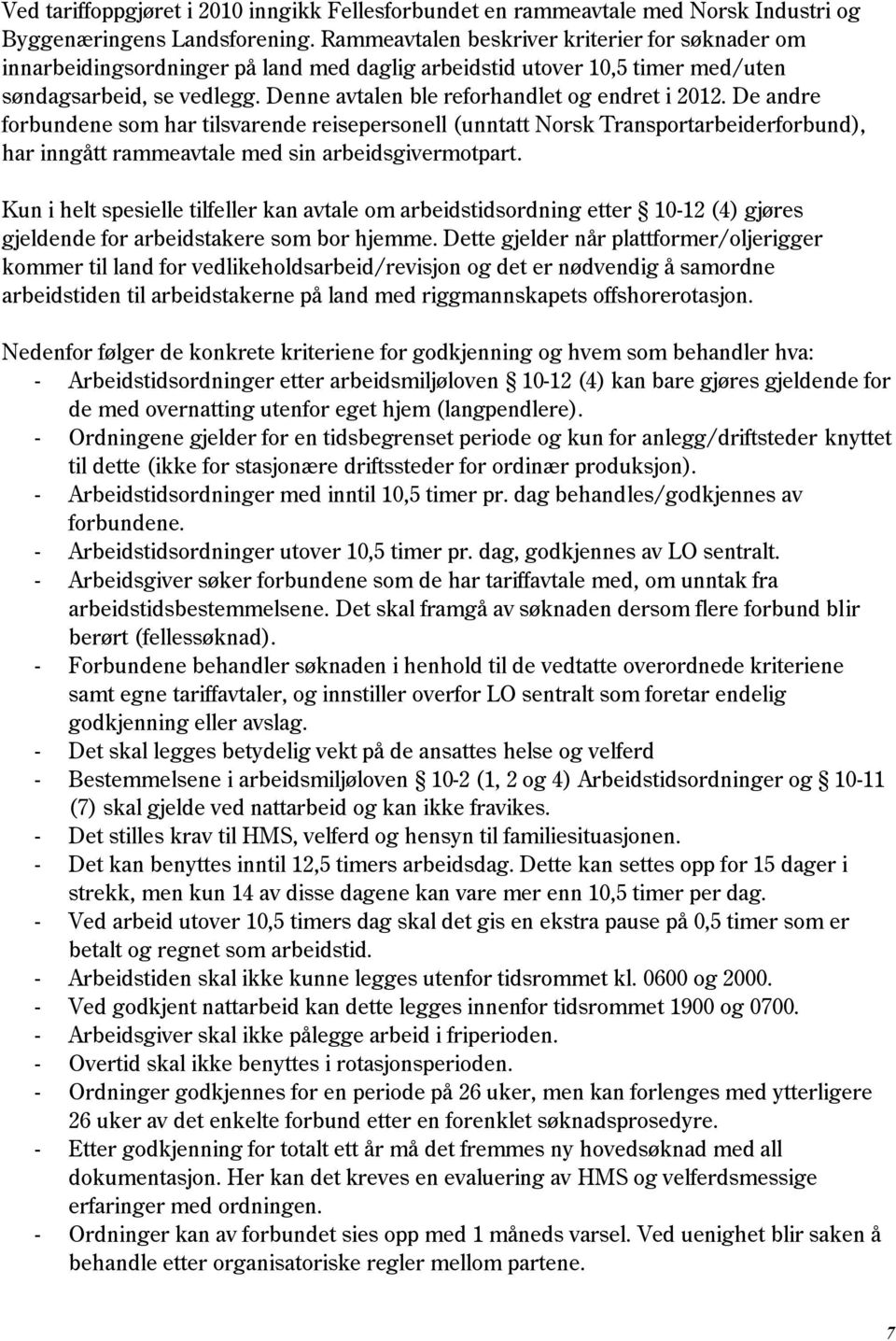 Denne avtalen ble reforhandlet og endret i 2012. De andre forbundene som har tilsvarende reisepersonell (unntatt Norsk Transportarbeiderforbund), har inngått rammeavtale med sin arbeidsgivermotpart.