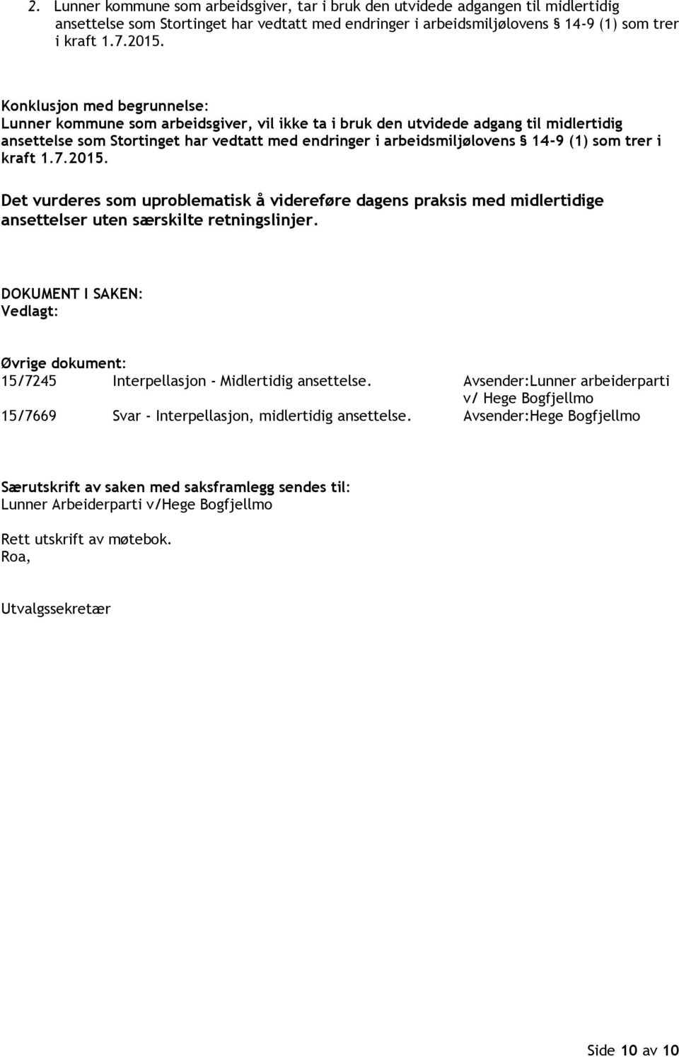 som trer i kraft 1.7.2015. Det vurderes som uproblematisk å videreføre dagens praksis med midlertidige ansettelser uten særskilte retningslinjer.