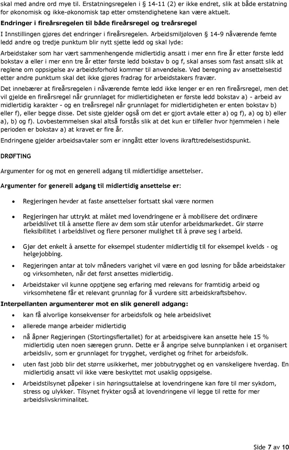 Arbeidsmiljøloven 14-9 nåværende femte ledd andre og tredje punktum blir nytt sjette ledd og skal lyde: Arbeidstaker som har vært sammenhengende midlertidig ansatt i mer enn fire år etter første ledd