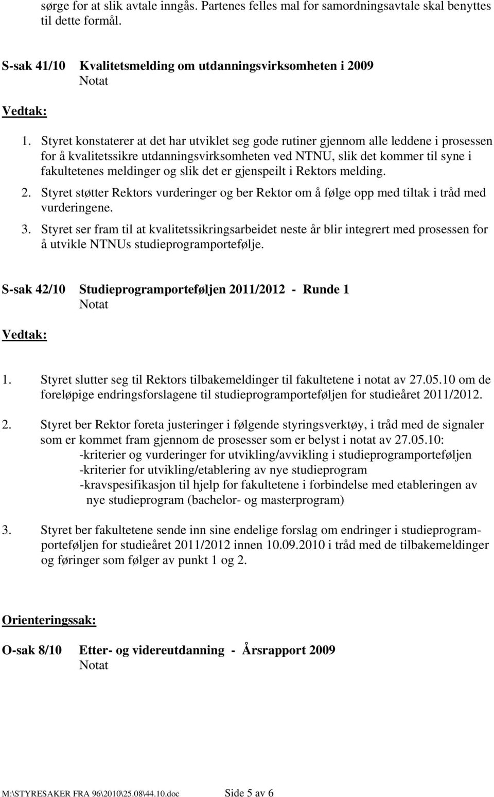 slik det er gjenspeilt i Rektors melding. 2. Styret støtter Rektors vurderinger og ber Rektor om å følge opp med tiltak i tråd med vurderingene. 3.