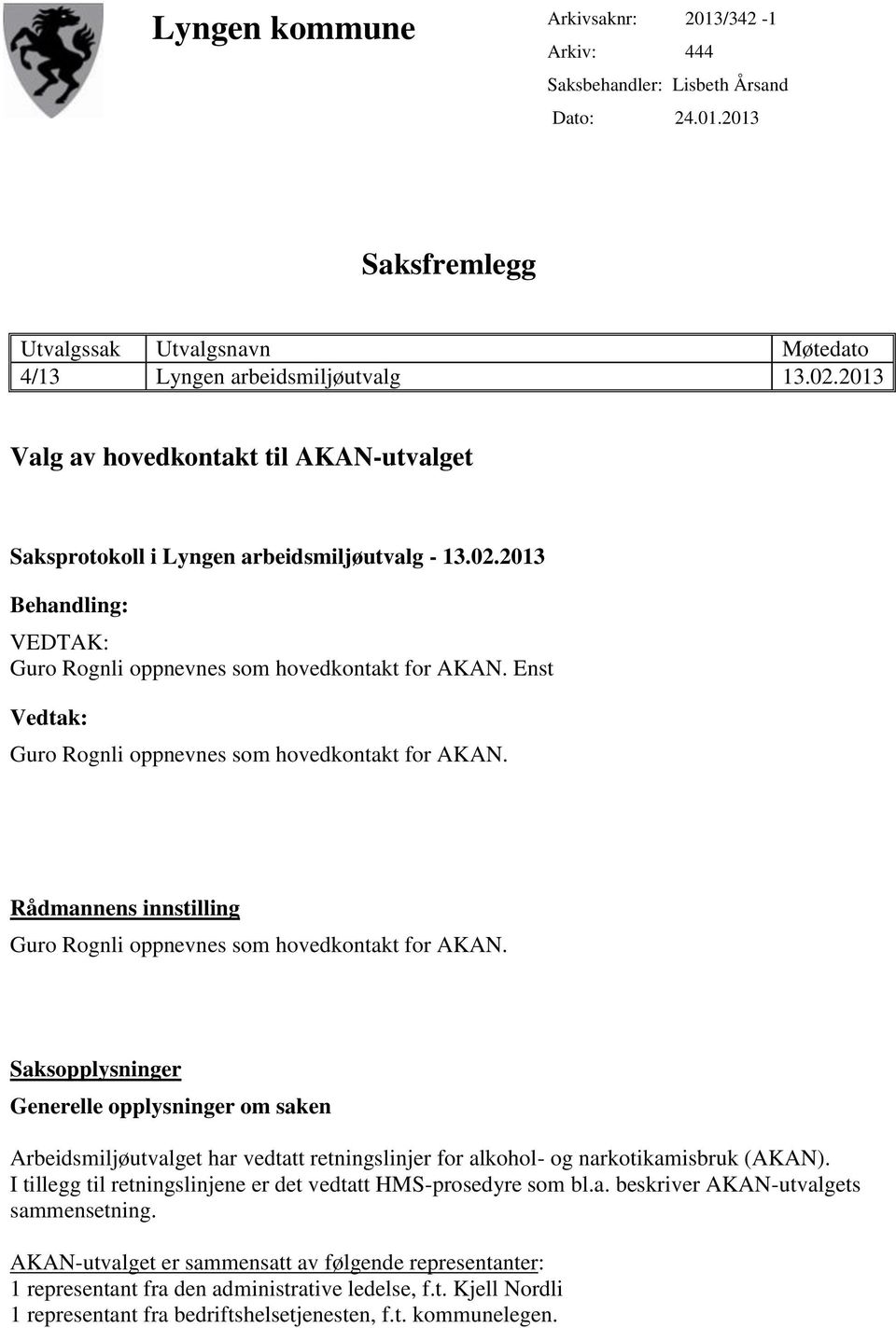 Enst Vedtak: Guro Rognli oppnevnes som hovedkontakt for AKAN. Rådmannens innstilling Guro Rognli oppnevnes som hovedkontakt for AKAN.