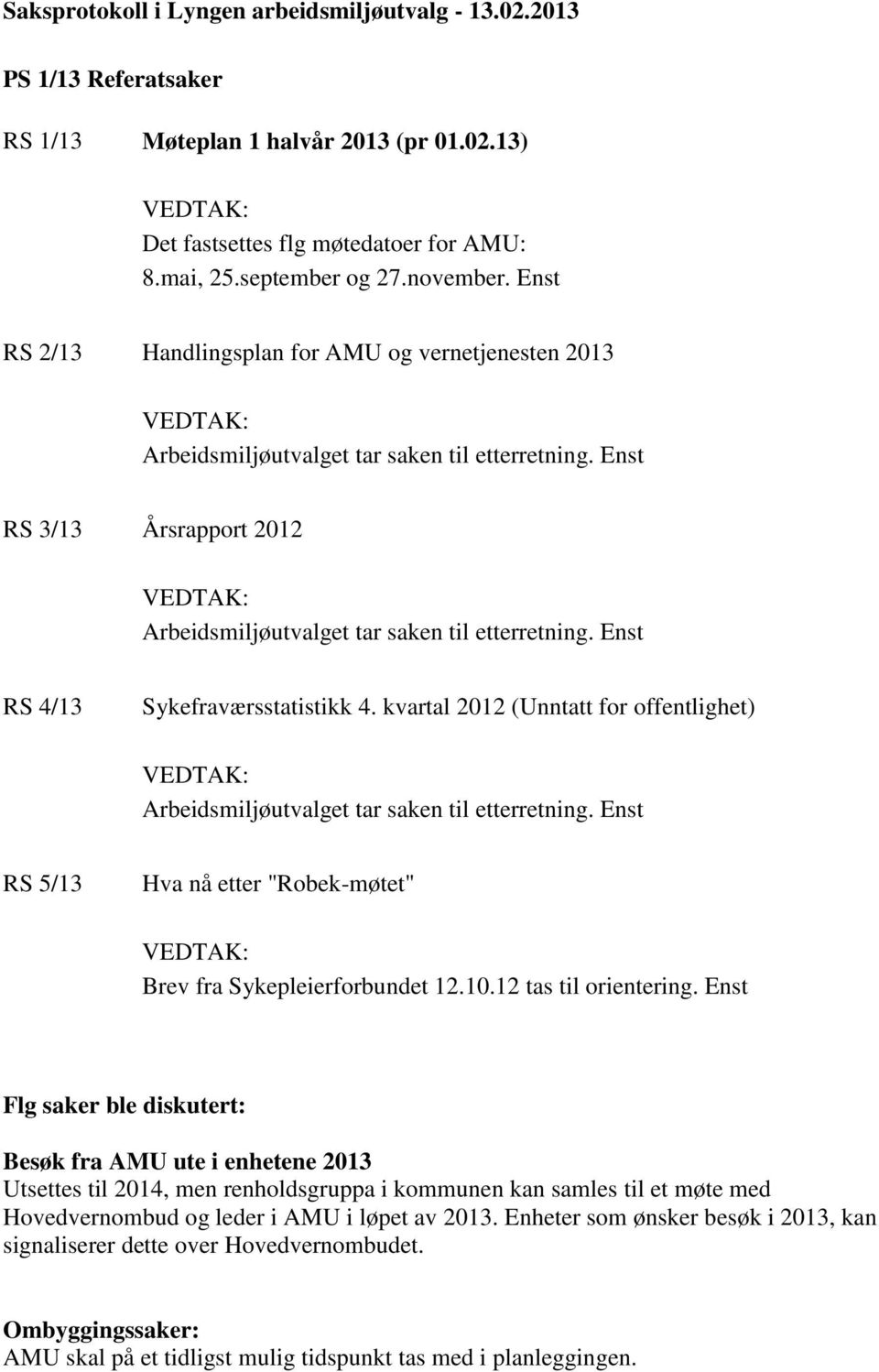 Enst RS 4/13 Sykefraværsstatistikk 4. kvartal 2012 (Unntatt for offentlighet) Arbeidsmiljøutvalget tar saken til etterretning. Enst RS 5/13 Hva nå etter "Robek-møtet" Brev fra Sykepleierforbundet 12.