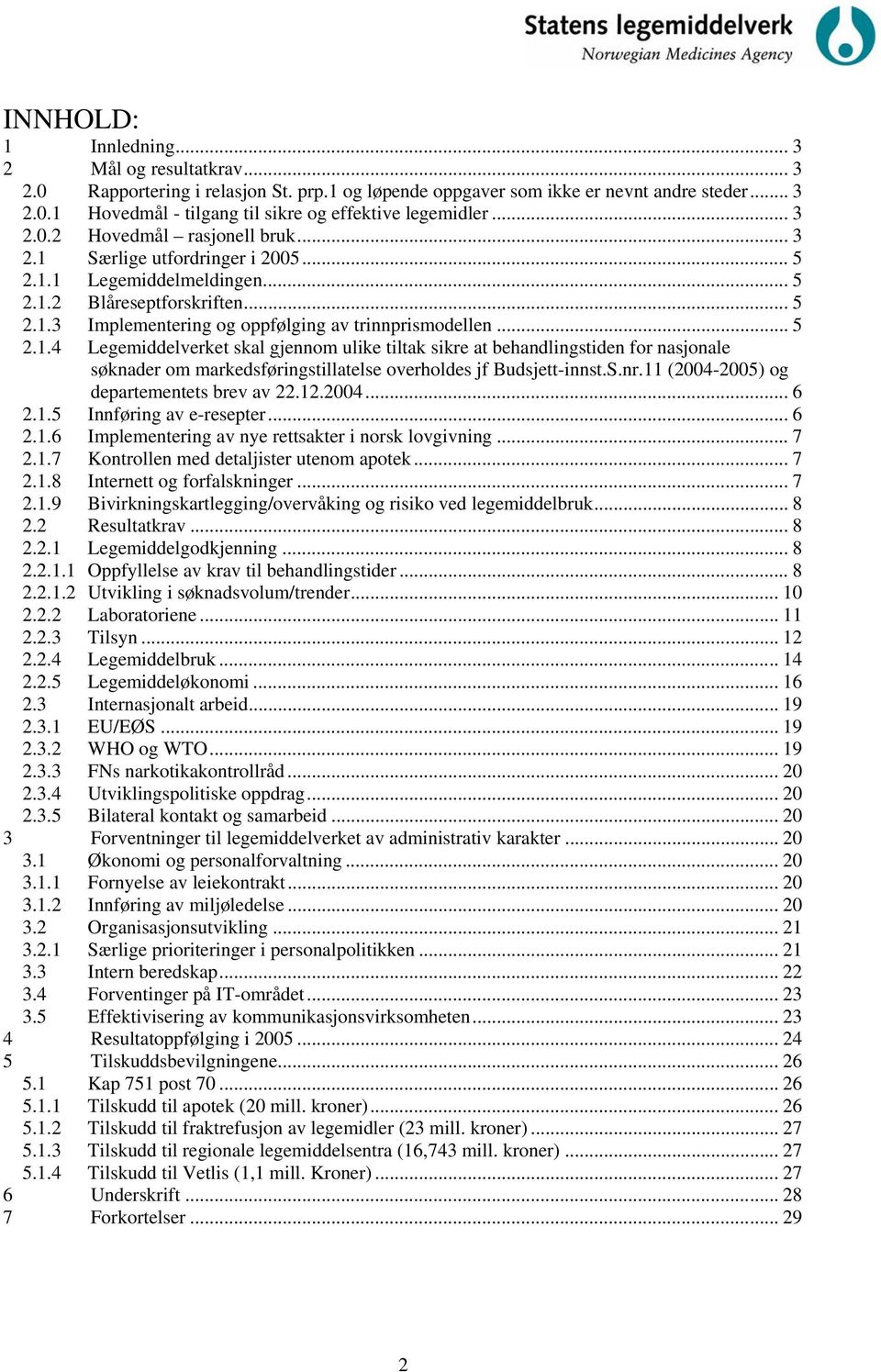 .. 5 2.1.4 Legemiddelverket skal gjennom ulike tiltak sikre at behandlingstiden for nasjonale søknader om markedsføringstillatelse overholdes jf Budsjett-innst.S.nr.