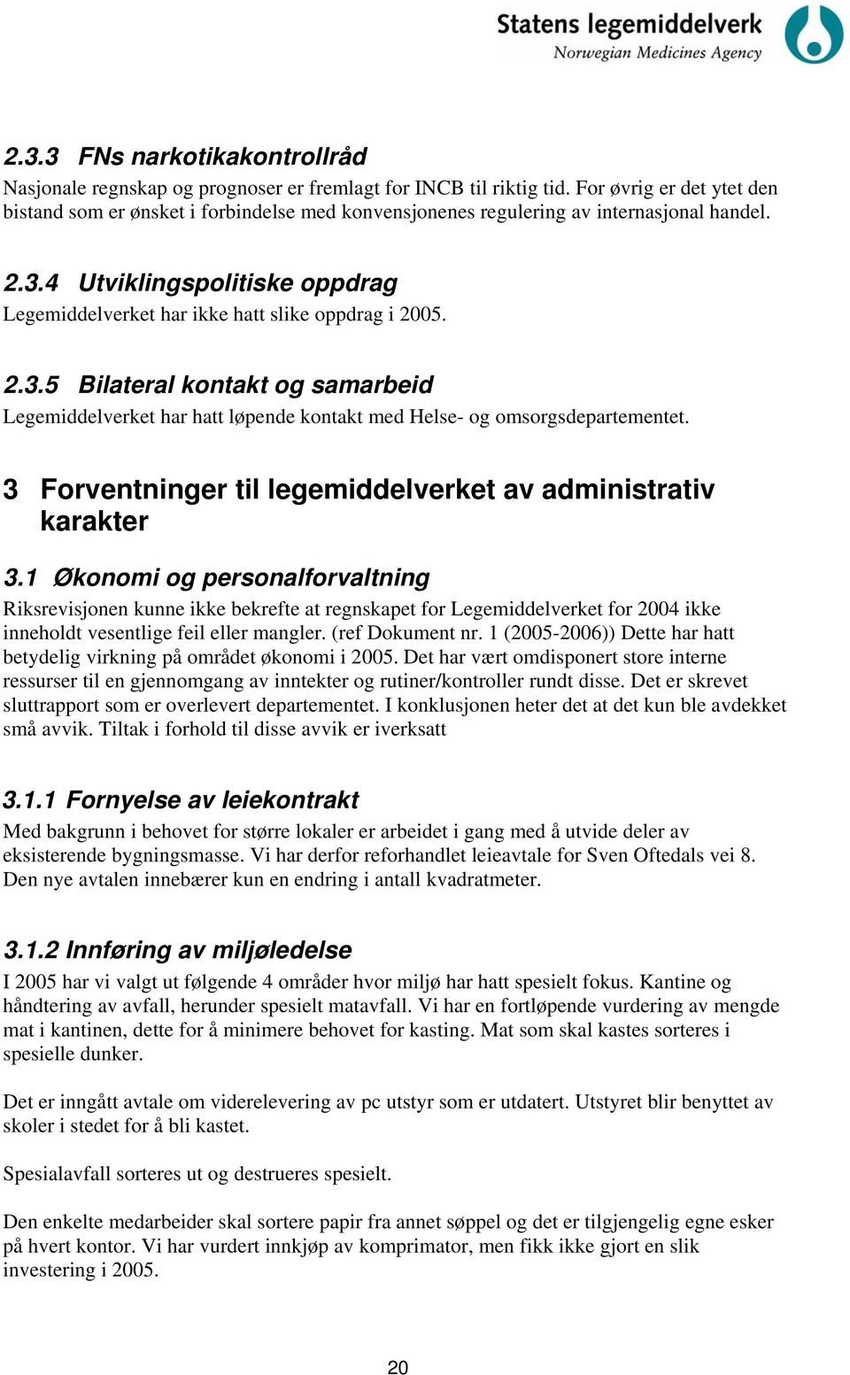 4 Utviklingspolitiske oppdrag Legemiddelverket har ikke hatt slike oppdrag i 2005. 2.3.5 Bilateral kontakt og samarbeid Legemiddelverket har hatt løpende kontakt med Helse- og omsorgsdepartementet.