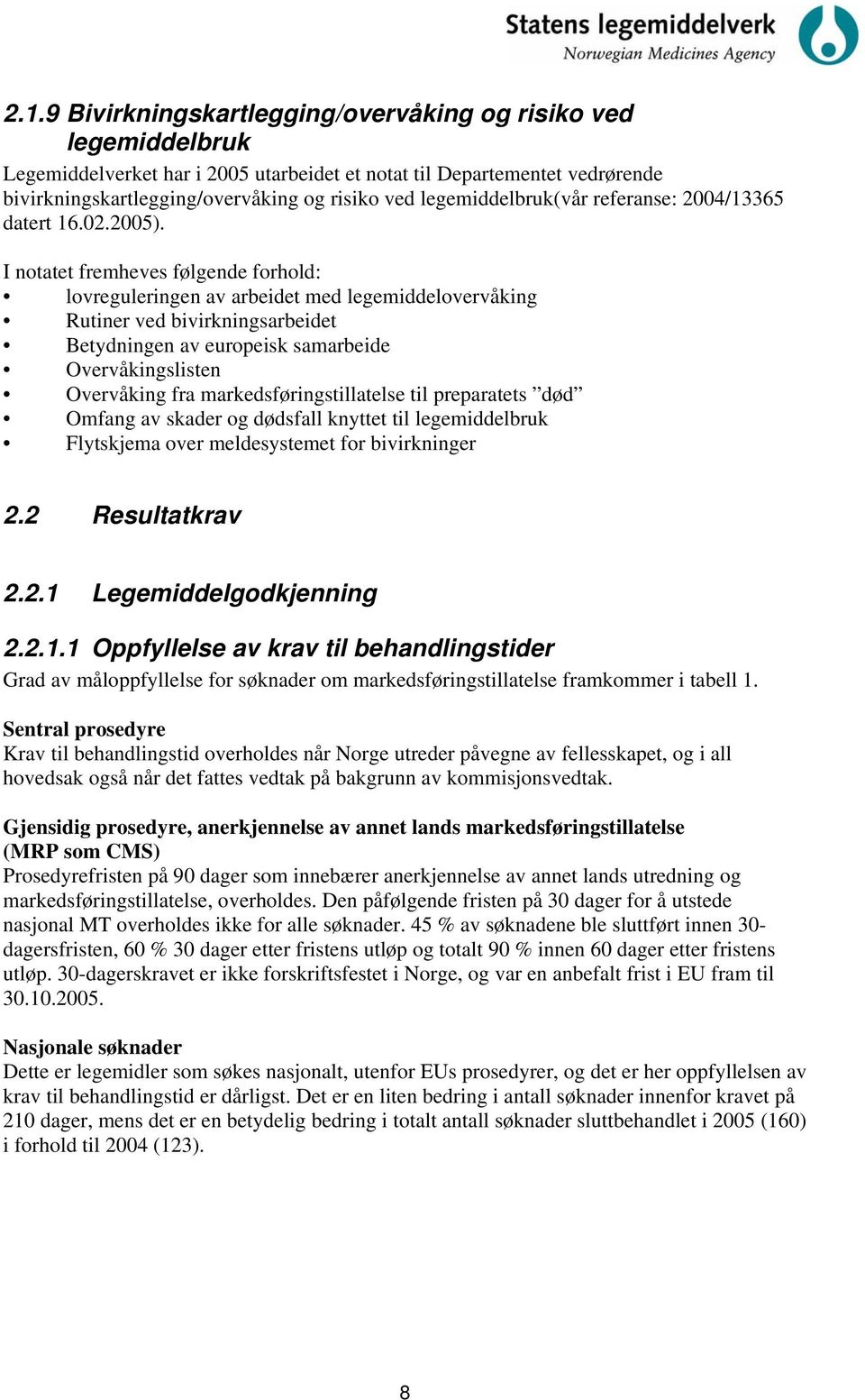 I notatet fremheves følgende forhold: lovreguleringen av arbeidet med legemiddelovervåking Rutiner ved bivirkningsarbeidet Betydningen av europeisk samarbeide Overvåkingslisten Overvåking fra