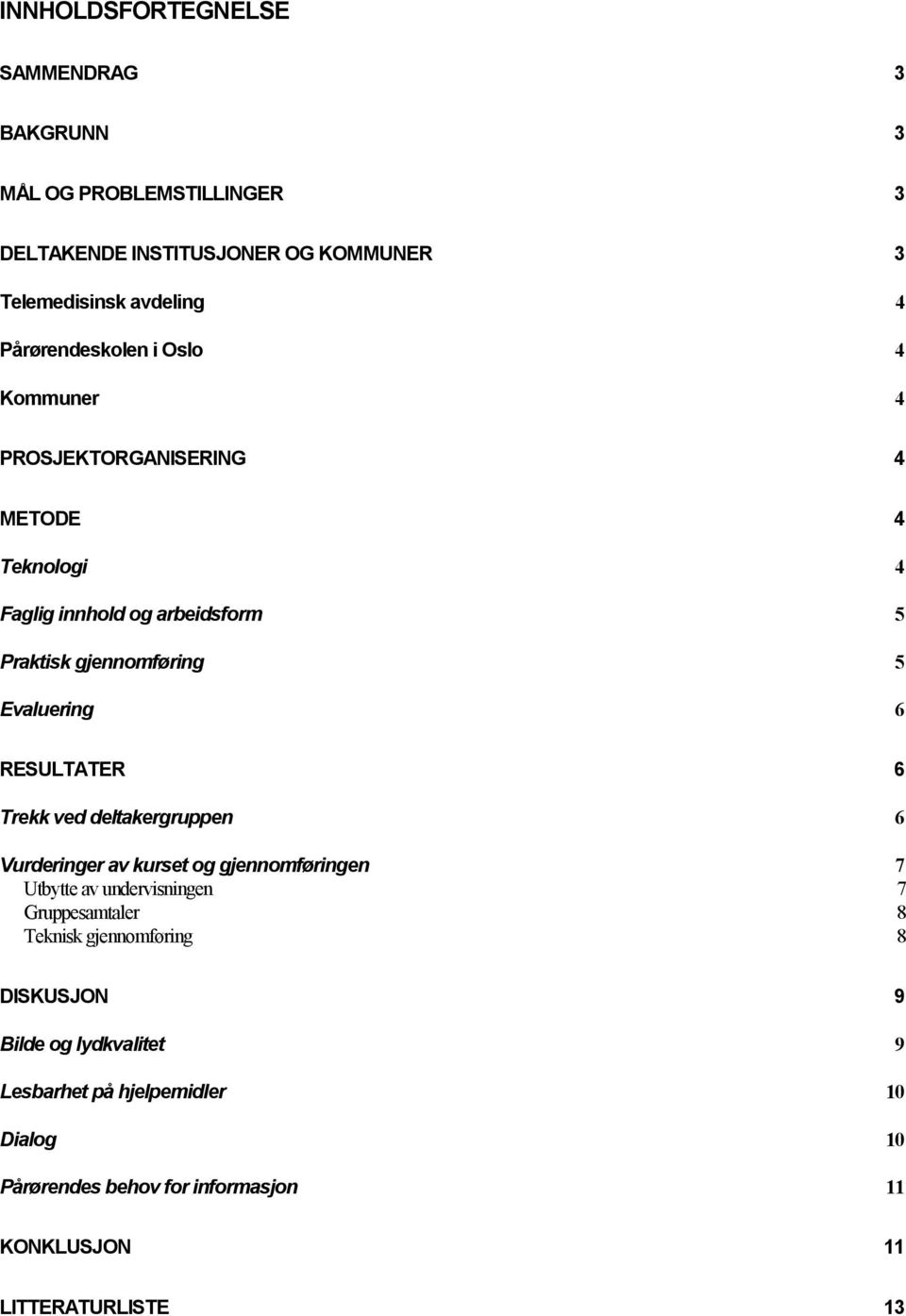 Evaluering 6 RESULTATER 6 Trekk ved deltakergruppen 6 Vurderinger av kurset og gjennomføringen 7 Utbytte av undervisningen 7 Gruppesamtaler 8