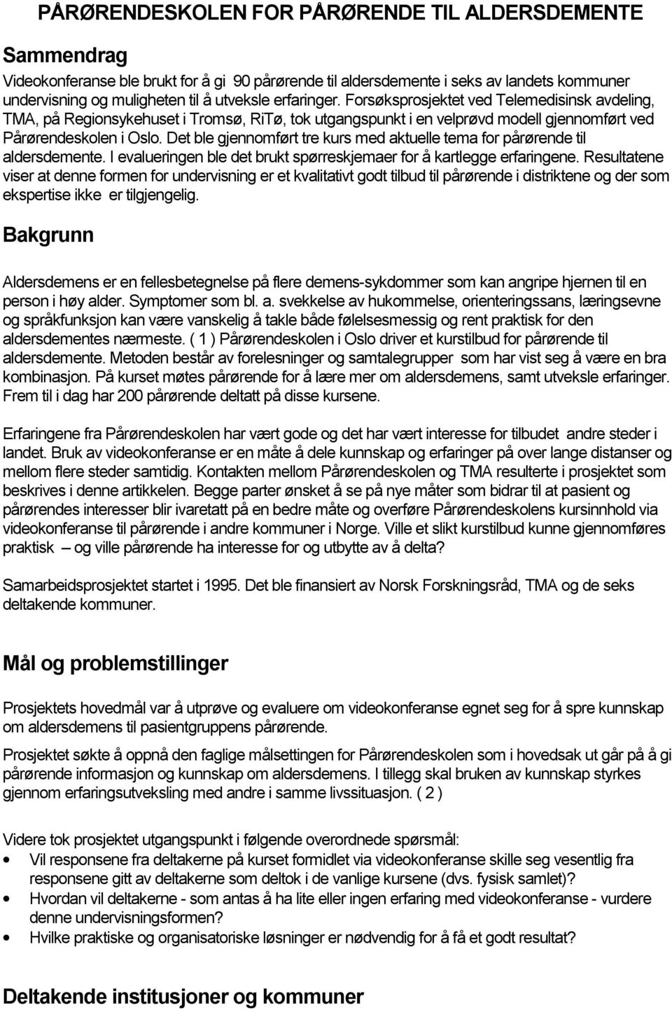 Det ble gjennomført tre kurs med aktuelle tema for pårørende til aldersdemente. I evalueringen ble det brukt spørreskjemaer for å kartlegge erfaringene.