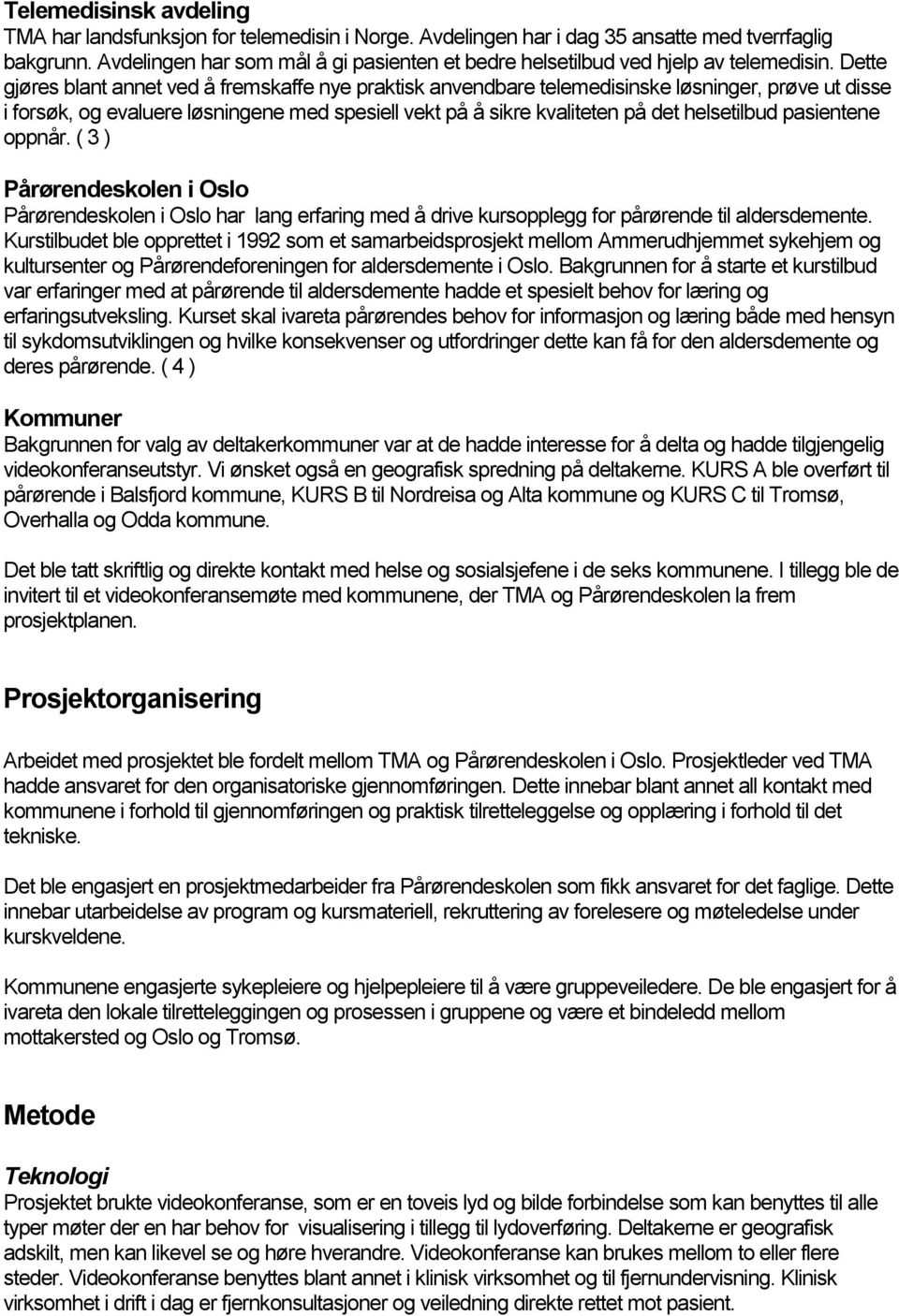 Dette gjøres blant annet ved å fremskaffe nye praktisk anvendbare telemedisinske løsninger, prøve ut disse i forsøk, og evaluere løsningene med spesiell vekt på å sikre kvaliteten på det helsetilbud