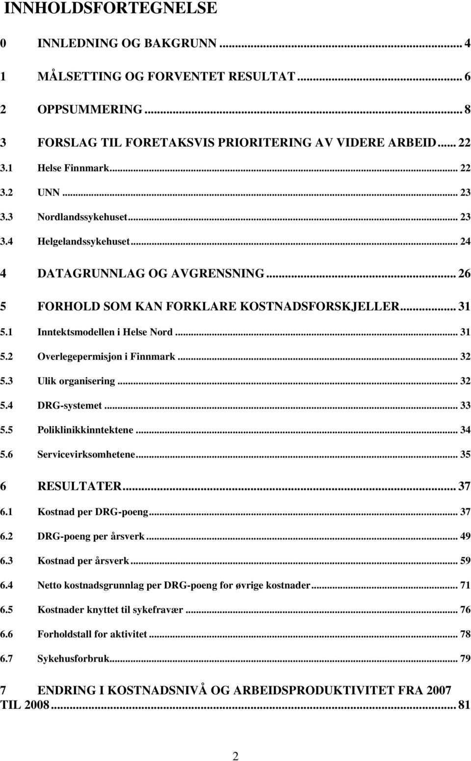 .. 32 5.3 Ulik organisering... 32 5.4 DRG-systemet... 33 5.5 Poliklinikkinntektene... 34 5.6 Servicevirksomhetene... 35 6 RESULTATER... 37 6.1 Kostnad per DRG-poeng... 37 6.2 DRG-poeng per årsverk.