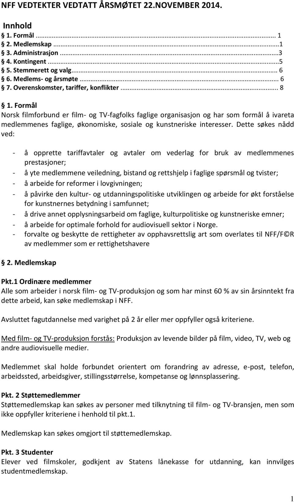 Formål Norsk filmforbund er film- og TV-fagfolks faglige organisasjon og har som formål å ivareta medlemmenes faglige, økonomiske, sosiale og kunstneriske interesser.