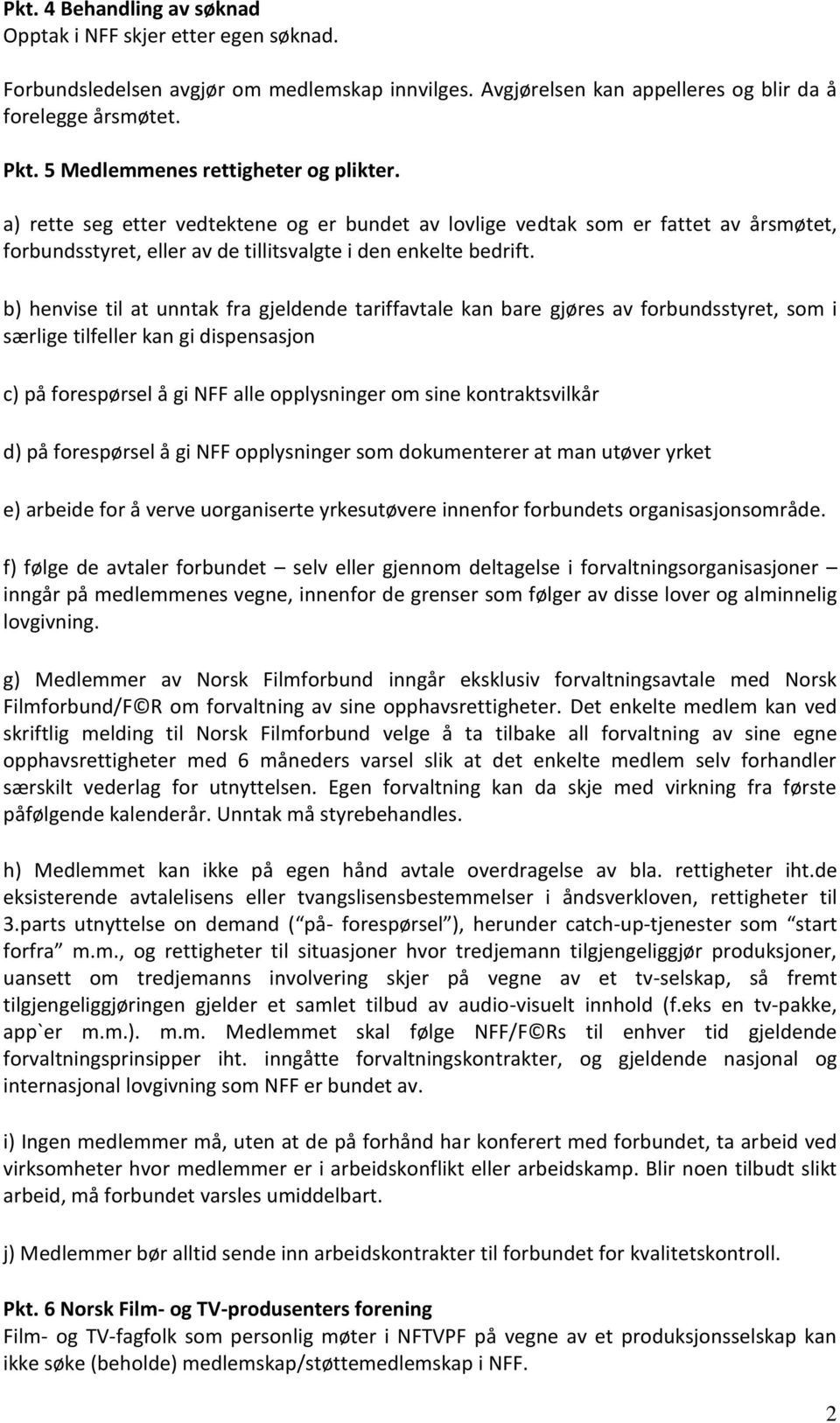 b) henvise til at unntak fra gjeldende tariffavtale kan bare gjøres av forbundsstyret, som i særlige tilfeller kan gi dispensasjon c) på forespørsel å gi NFF alle opplysninger om sine kontraktsvilkår