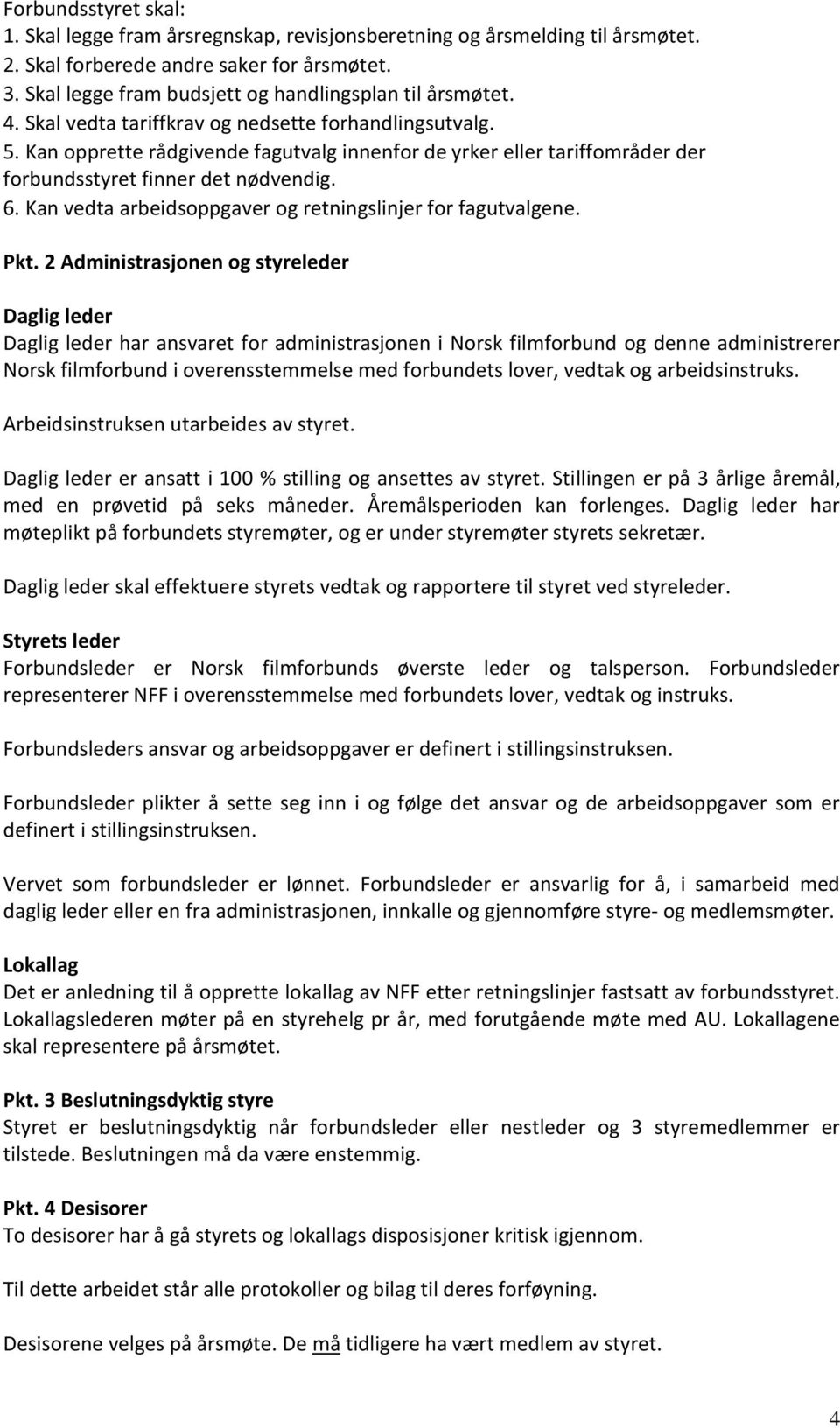 Kan opprette rådgivende fagutvalg innenfor de yrker eller tariffområder der forbundsstyret finner det nødvendig. 6. Kan vedta arbeidsoppgaver og retningslinjer for fagutvalgene. Pkt.