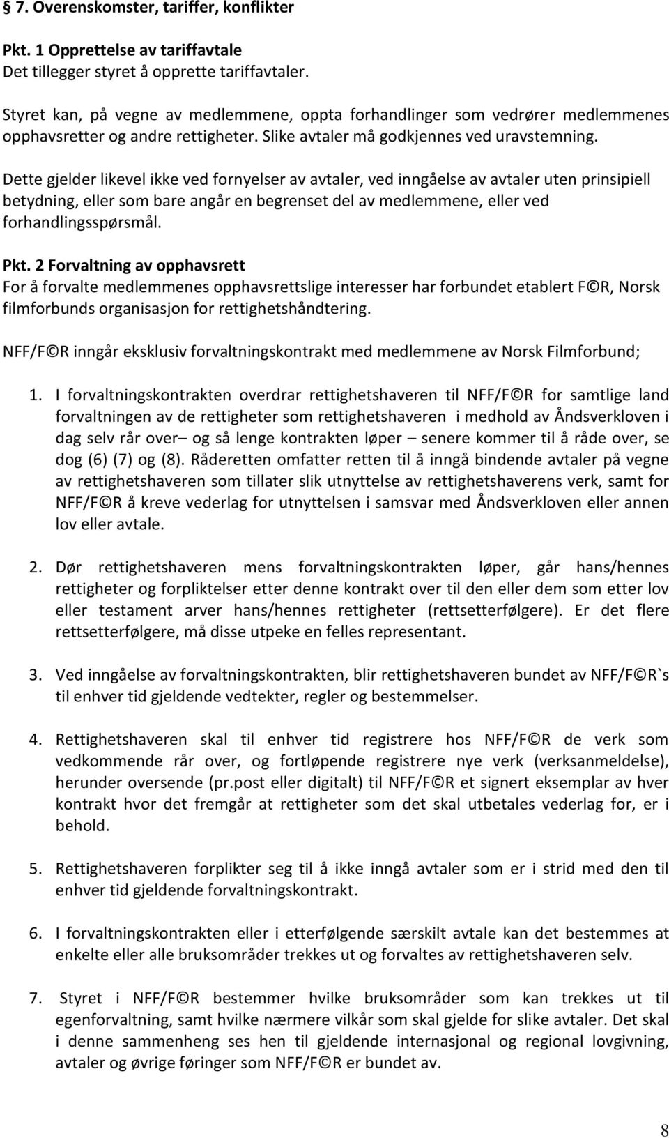 Dette gjelder likevel ikke ved fornyelser av avtaler, ved inngåelse av avtaler uten prinsipiell betydning, eller som bare angår en begrenset del av medlemmene, eller ved forhandlingsspørsmål. Pkt.