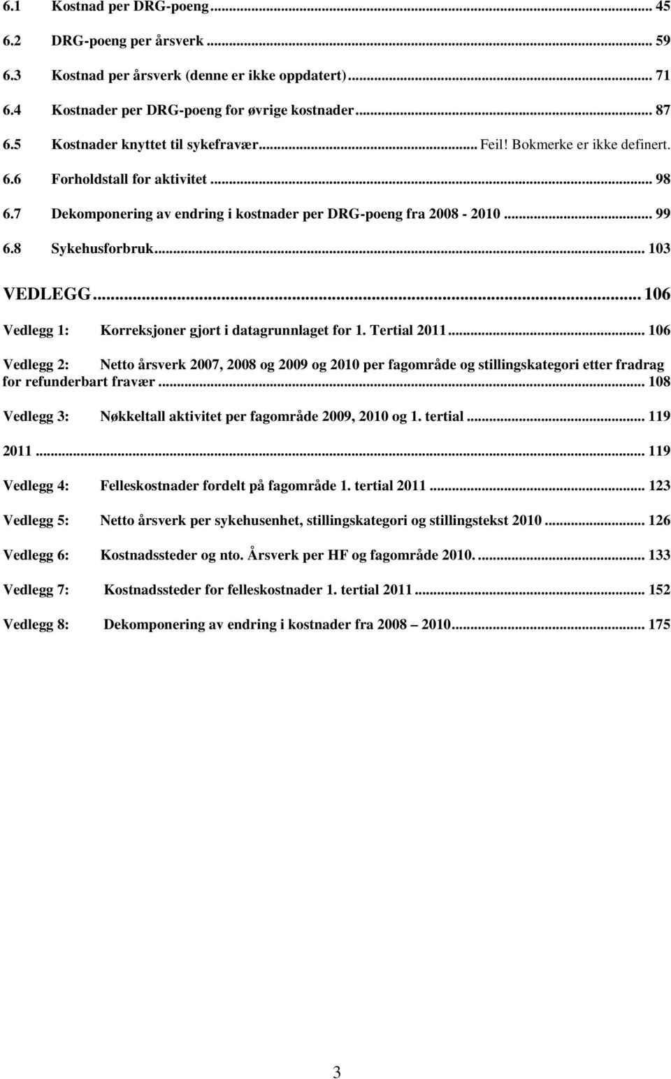 8 Sykehusforbruk... 103 VEDLEGG... 106 Vedlegg 1: Korreksjoner gjort i datagrunnlaget for 1. Tertial 2011.