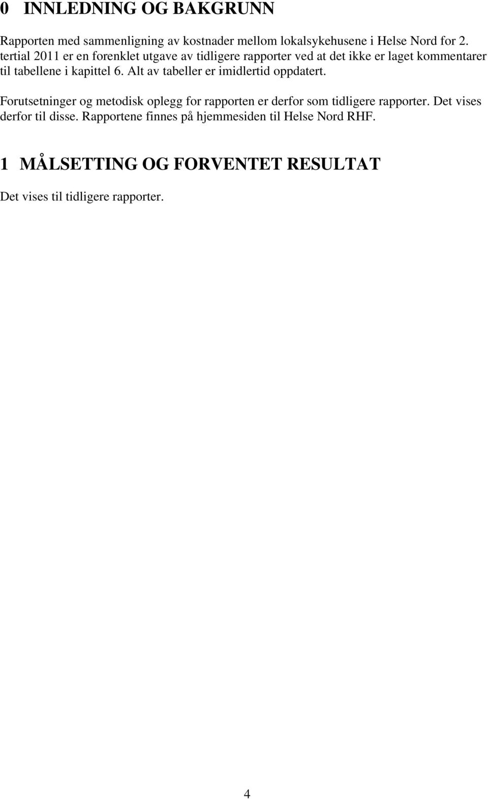 Alt av tabeller er imidlertid oppdatert. Forutsetninger og metodisk oplegg for rapporten er derfor som tidligere rapporter.