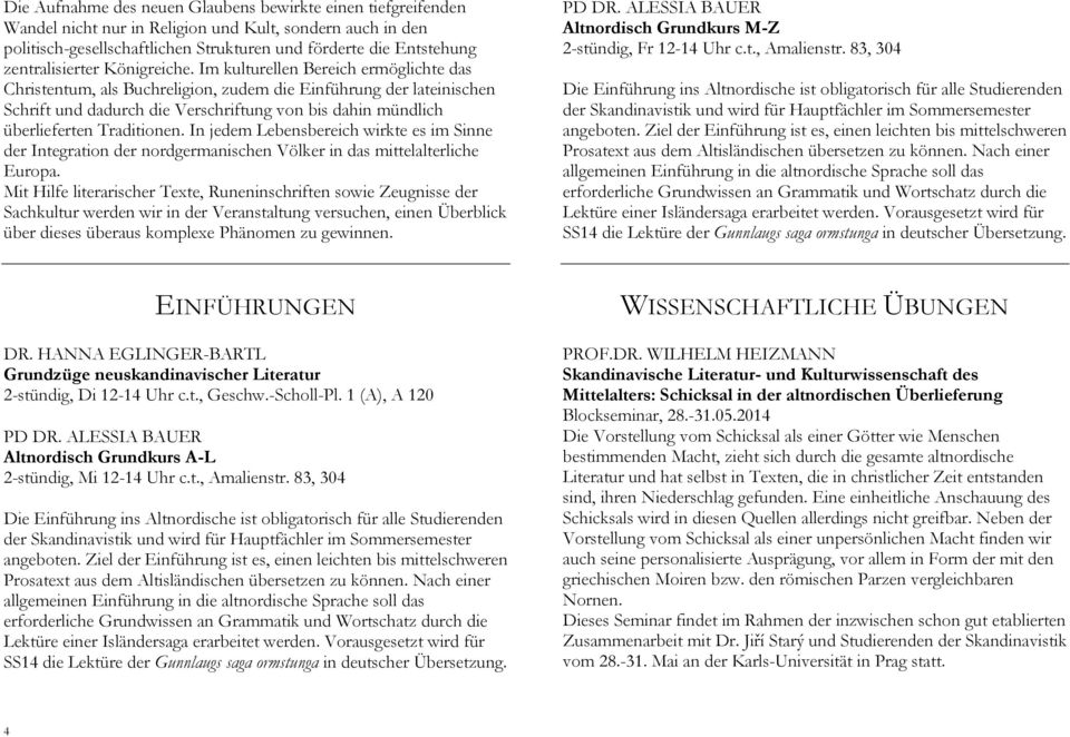 Im kulturellen Bereich ermöglichte das Christentum, als Buchreligion, zudem die Einführung der lateinischen Schrift und dadurch die Verschriftung von bis dahin mündlich überlieferten Traditionen.