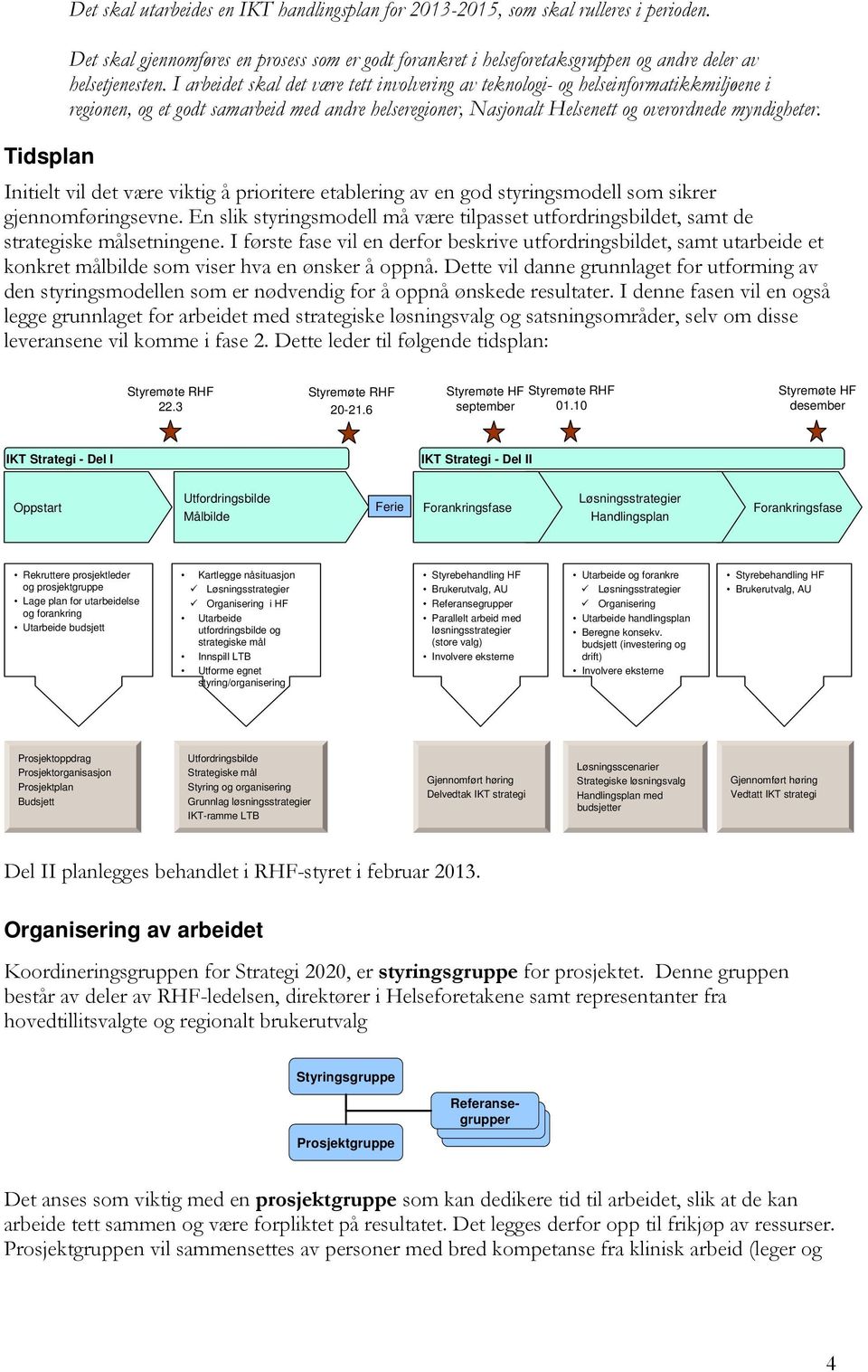 Tidsplan Initielt vil det være viktig å prioritere etablering av en god styringsmodell som sikrer gjennomføringsevne.