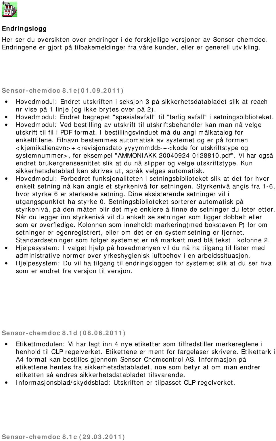 Hovedmodul: Endret begrepet "spesialavfall" til "farlig avfall" i setningsbiblioteket. Hovedmodul: Ved bestilling av utskrift til utskriftsbehandler kan man nå velge utskrift til fil i PDF format.