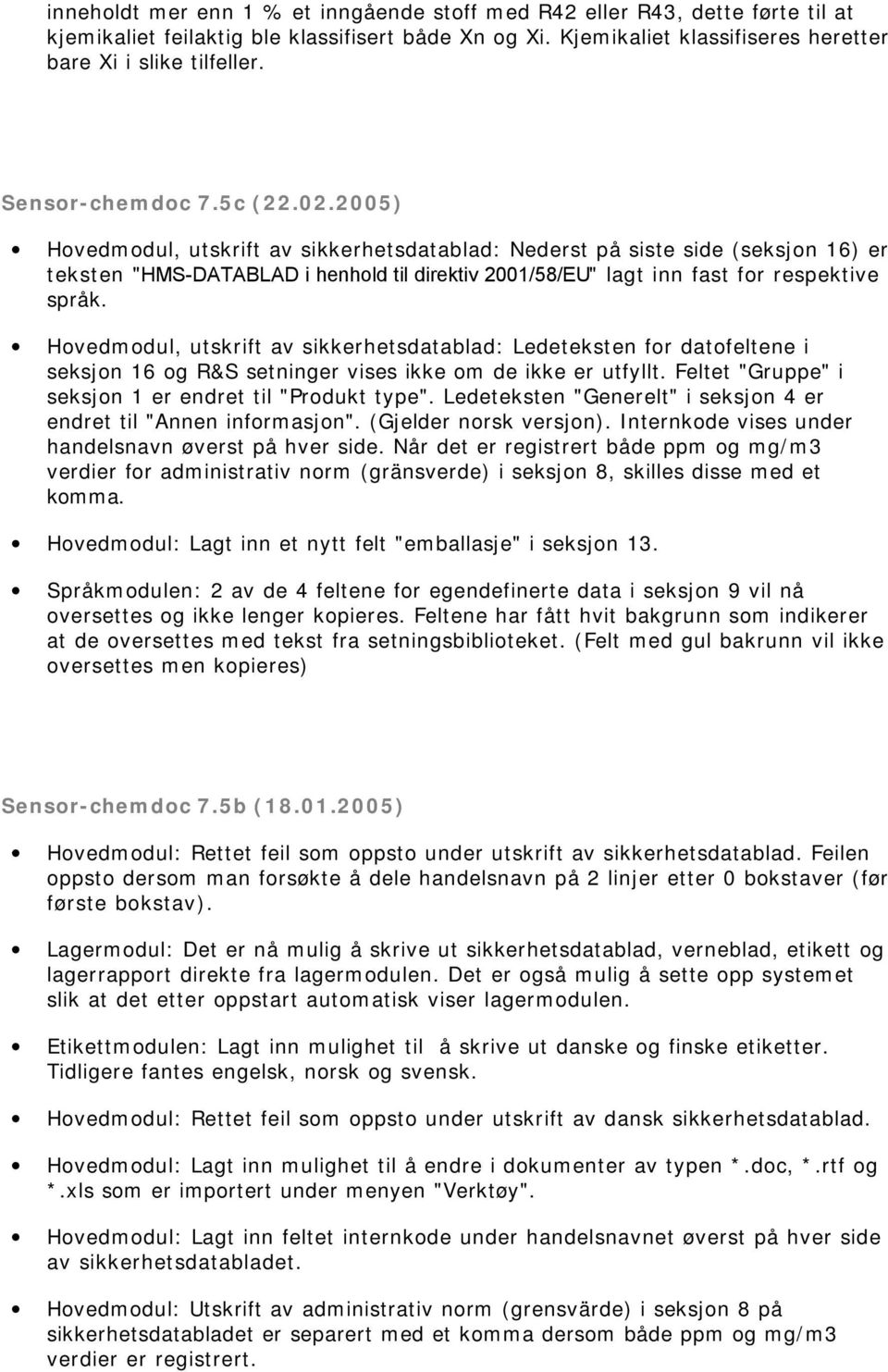 2005) Hovedmodul, utskrift av sikkerhetsdatablad: Nederst på siste side (seksjon 16) er teksten "HMS-DATABLAD i henhold til direktiv 2001/58/EU" lagt inn fast for respektive språk.