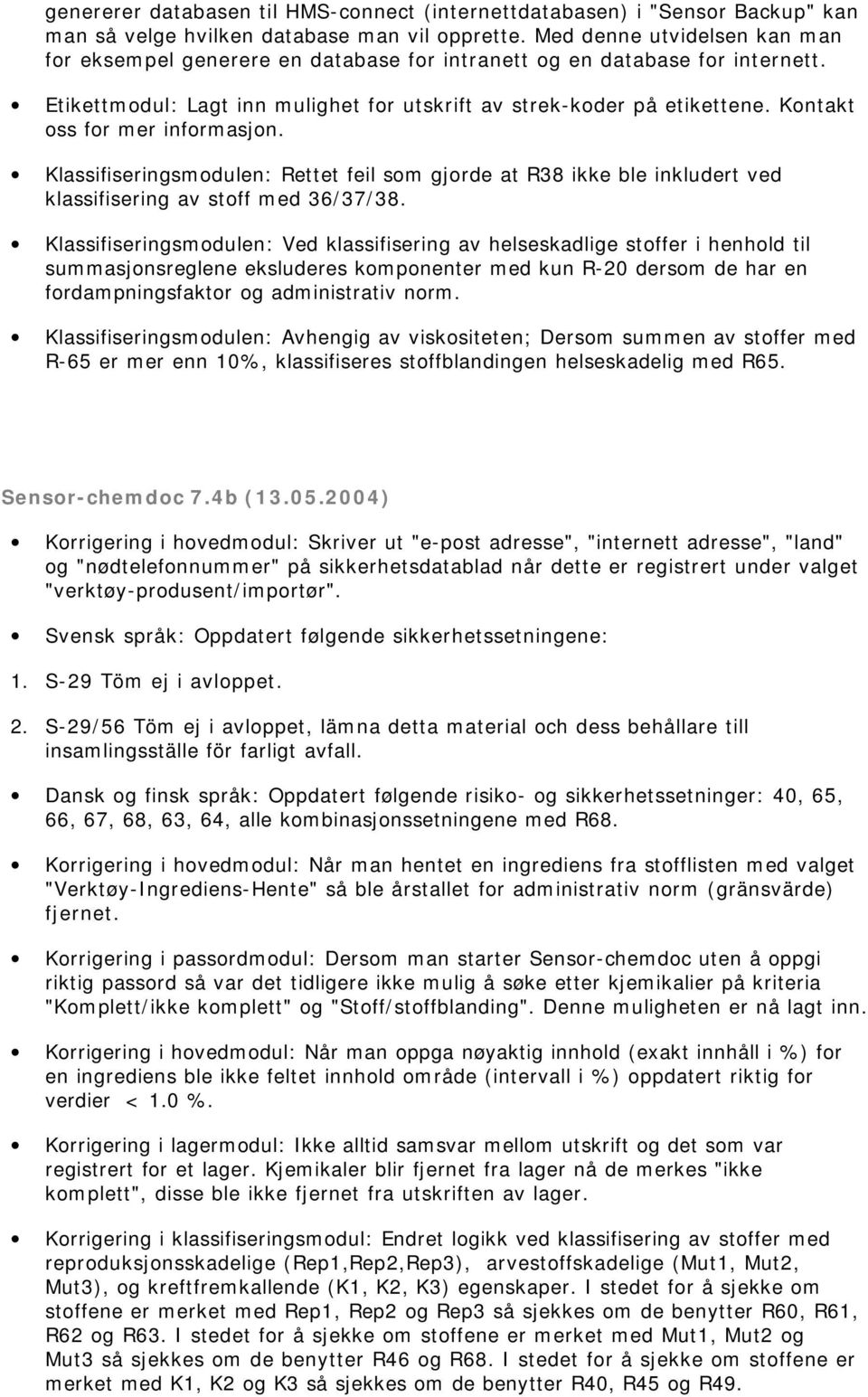 Kontakt oss for mer informasjon. Klassifiseringsmodulen: Rettet feil som gjorde at R38 ikke ble inkludert ved klassifisering av stoff med 36/37/38.