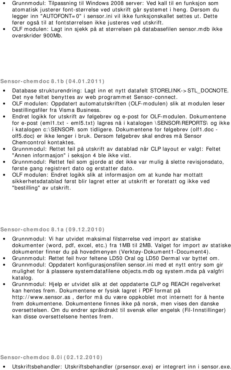 mdb ikke overskrider 900Mb. Sensor-chemdoc 8.1b (04.01.2011) Database strukturendring: Lagt inn et nytt datafelt STORELINK->STL_DOCNOTE. Det nye feltet benyttes av web programmet Sensor-connect.