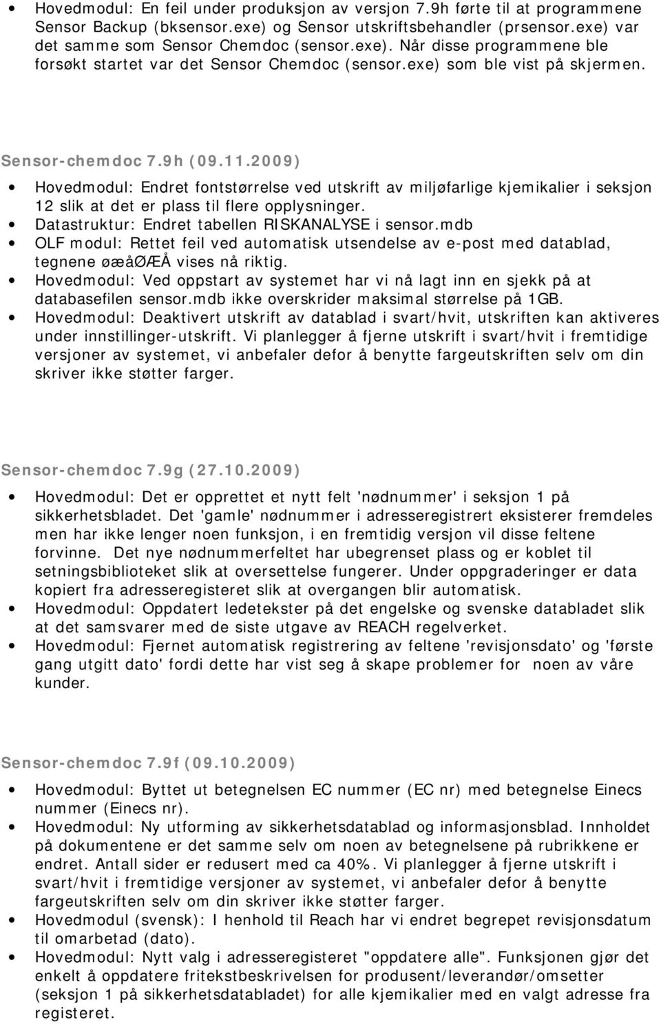 Datastruktur: Endret tabellen RISKANALYSE i sensor.mdb OLF modul: Rettet feil ved automatisk utsendelse av e-post med datablad, tegnene øæåøæå vises nå riktig.