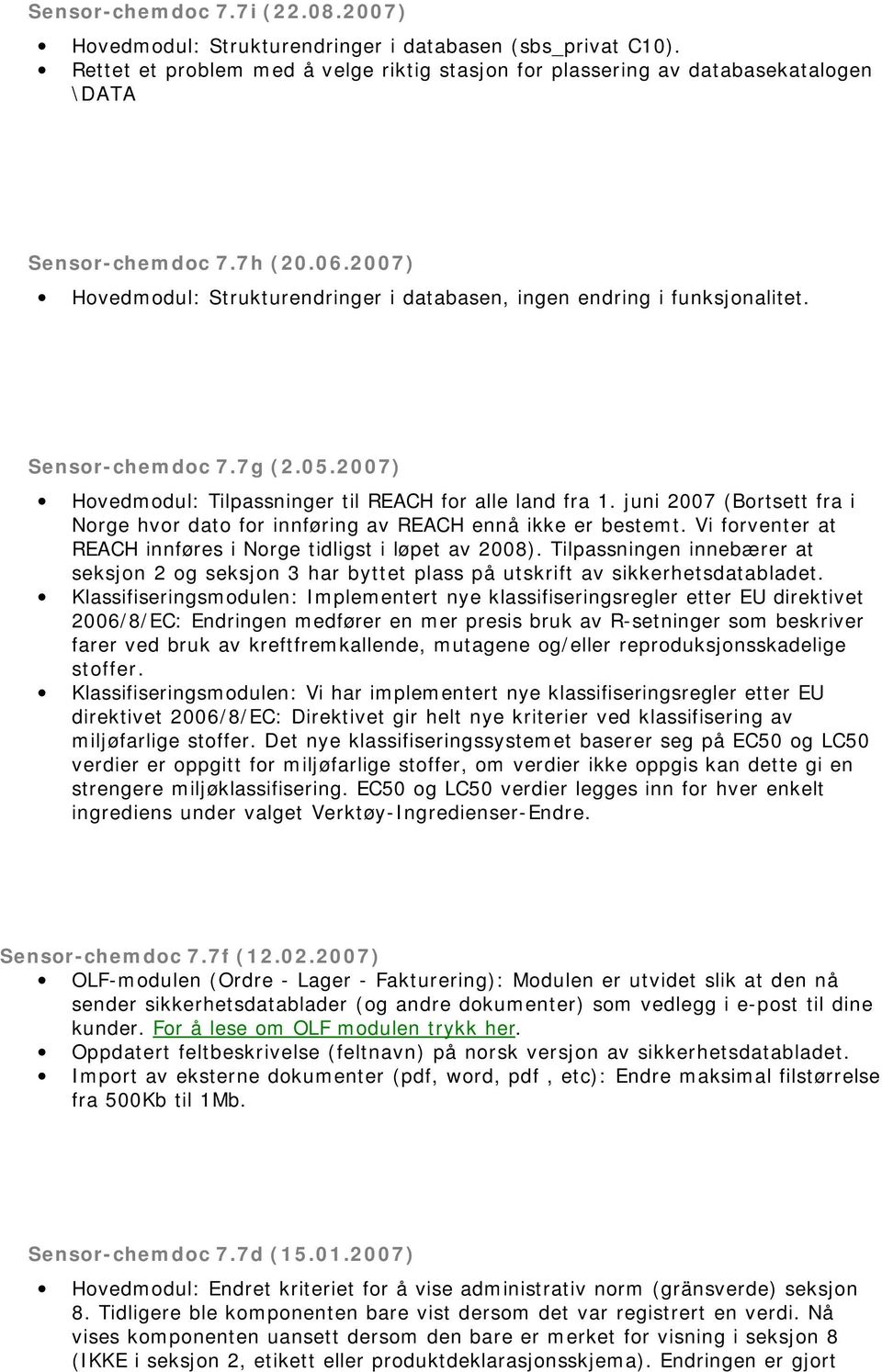 juni 2007 (Bortsett fra i Norge hvor dato for innføring av REACH ennå ikke er bestemt. Vi forventer at REACH innføres i Norge tidligst i løpet av 2008).