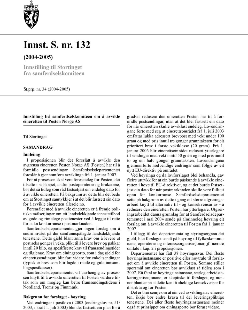 34 (2004-2005) Innstilling frå samferdselskomiteen om å avvikle eineretten til Posten Norge AS Til Stortinget SAMANDRAG Innleiing I proposisjonen blir det foreslått å avvikle den avgrensa eineretten