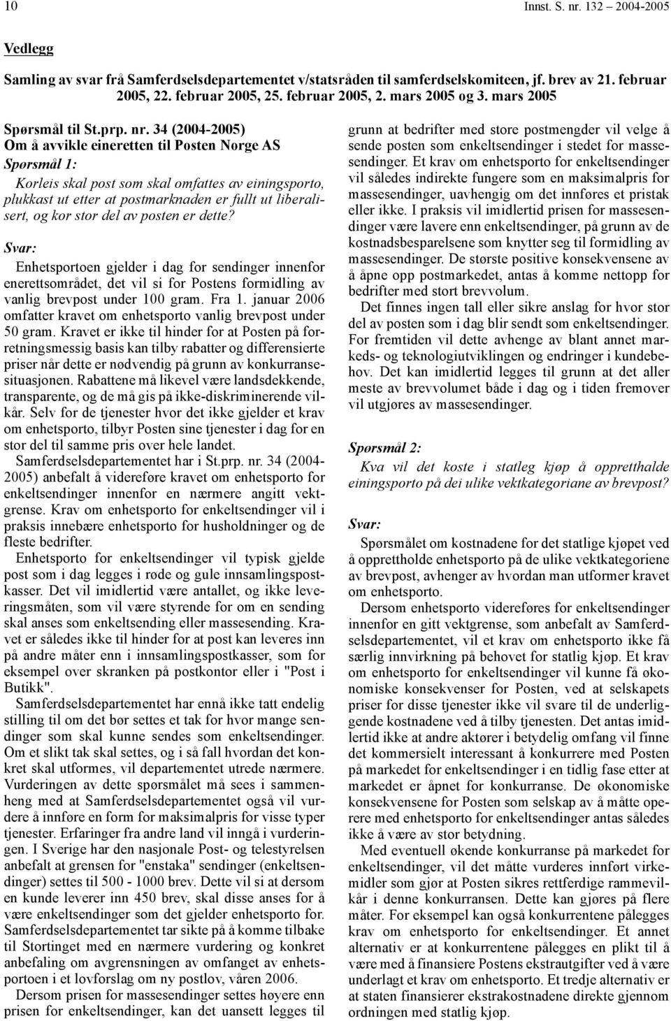 34 (2004-2005) Om å avvikle eineretten til Posten Norge AS Spørsmål 1: Korleis skal post som skal omfattes av einingsporto, plukkast ut etter at postmarknaden er fullt ut liberalisert, og kor stor