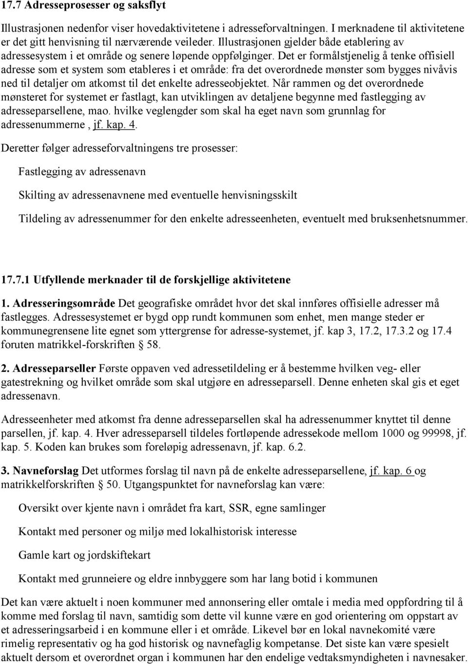 Det er formålstjenelig å tenke offisiell adresse som et system som etableres i et område: fra det overordnede mønster som bygges nivåvis ned til detaljer om atkomst til det enkelte adresseobjektet.