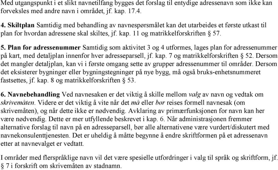 . 5. Plan for adressenummer Samtidig som aktivitet 3 og 4 utformes, lages plan for adressenummer på kart, med detaljplan innenfor hver adresseparsell, jf. kap. 7 og matrikkelforskriften 52.