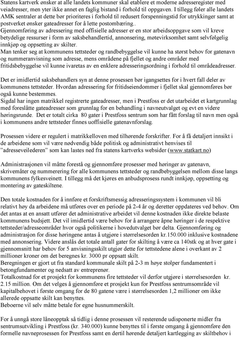 . Gjennomføring av adressering med offisielle adresser er en stor arbeidsoppgave som vil kreve betydelige ressurser i form av saksbehandlertid, annonsering, møtevirksomhet samt selvfølgelig innkjøp