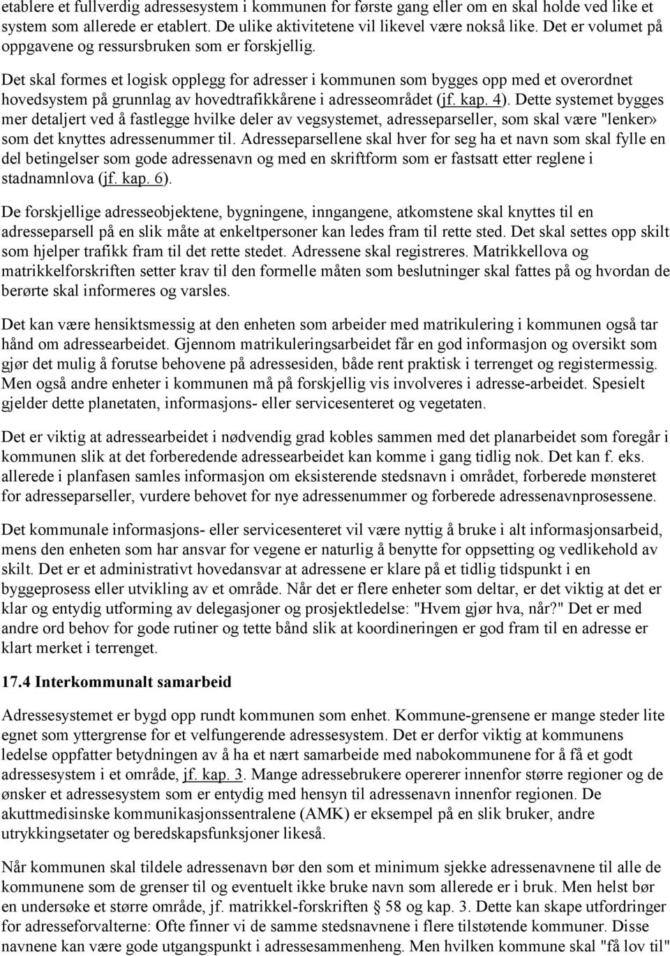 Det skal formes et logisk opplegg for adresser i kommunen som bygges opp med et overordnet hovedsystem på grunnlag av hovedtrafikkårene i adresseområdet (jf. kap. 4).