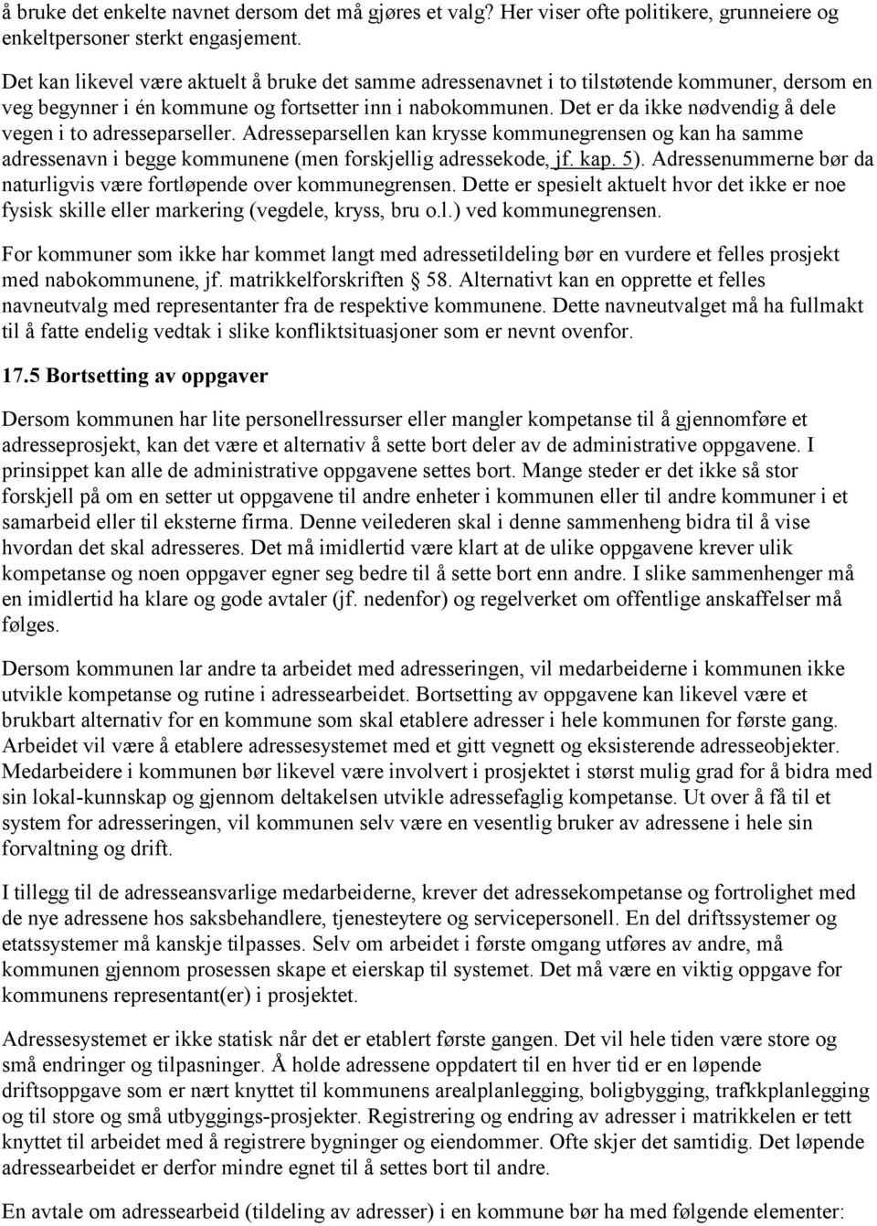 Det er da ikke nødvendig å dele vegen i to adresseparseller. Adresseparsellen kan krysse kommunegrensen og kan ha samme adressenavn i begge kommunene (men forskjellig adressekode, jf. kap. 5).