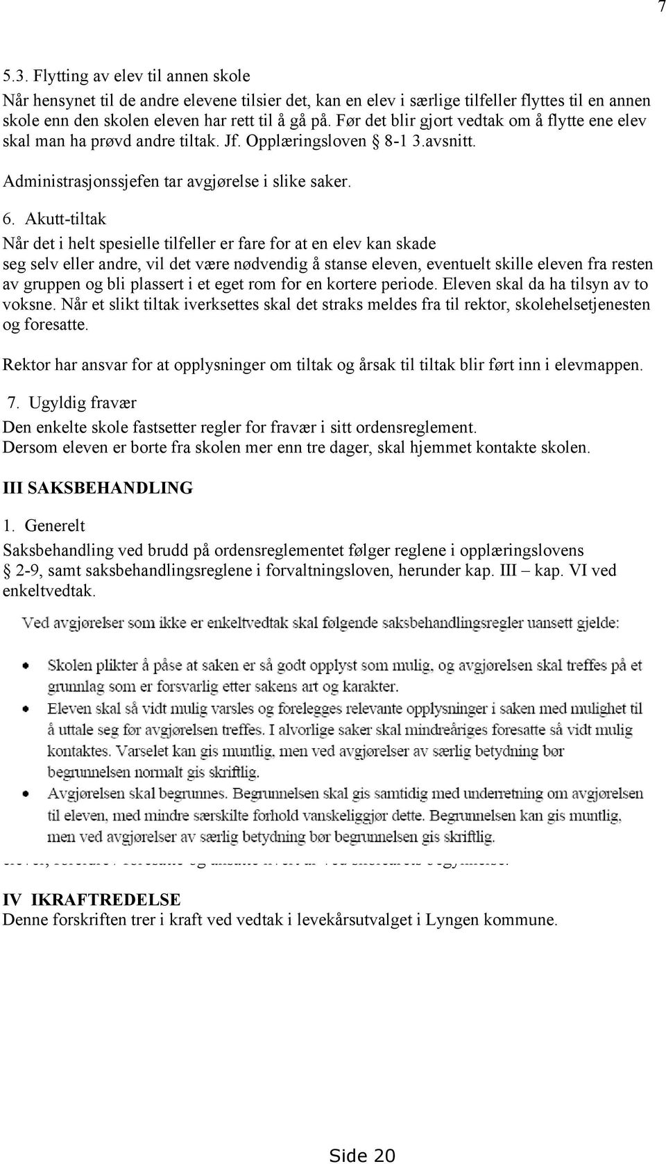 Akutt-tiltak Når det i helt spesielle tilfeller er fare for at en elev kan skade seg selv eller andre, vil det være nødvendig å stanse eleven, eventuelt skille eleven fra resten av gruppen og bli