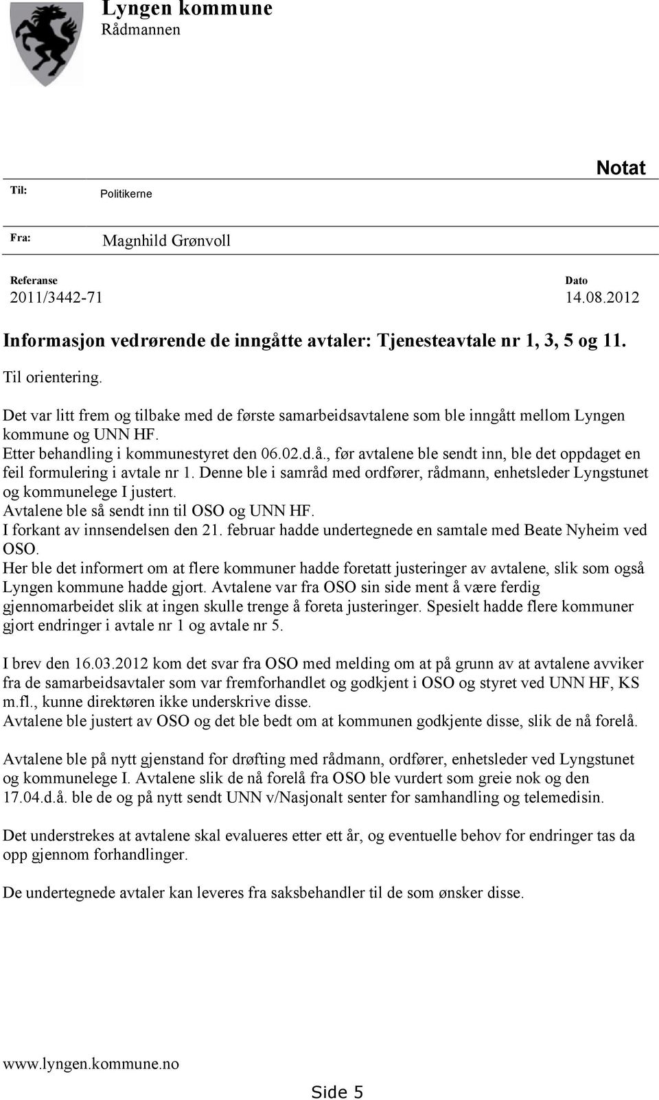 Denne ble i samråd med ordfører, rådmann, enhetsleder Lyngstunet og kommunelege I justert. Avtalene ble så sendt inn til OSO og UNN HF. I forkant av innsendelsen den 21.