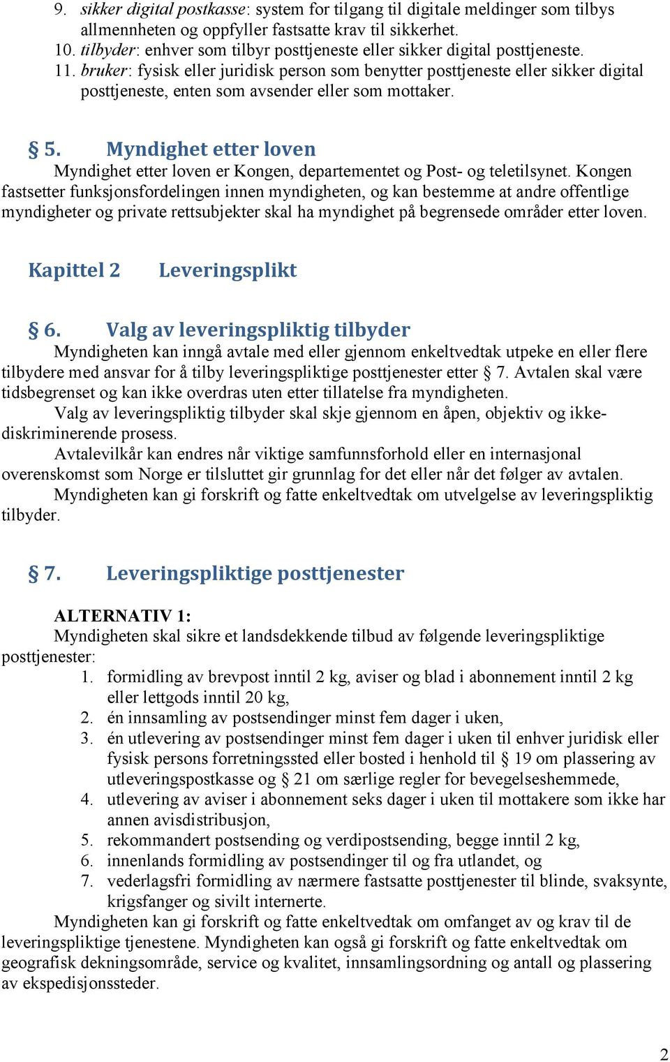 bruker: fysisk eller juridisk person som benytter posttjeneste eller sikker digital posttjeneste, enten som avsender eller som mottaker. 5.