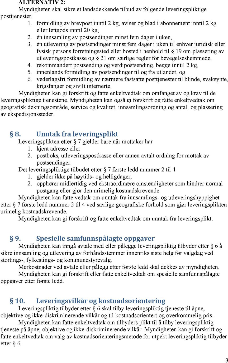 én utlevering av postsendinger minst fem dager i uken til enhver juridisk eller fysisk persons forretningssted eller bosted i henhold til 19 om plassering av utleveringspostkasse og 21 om særlige